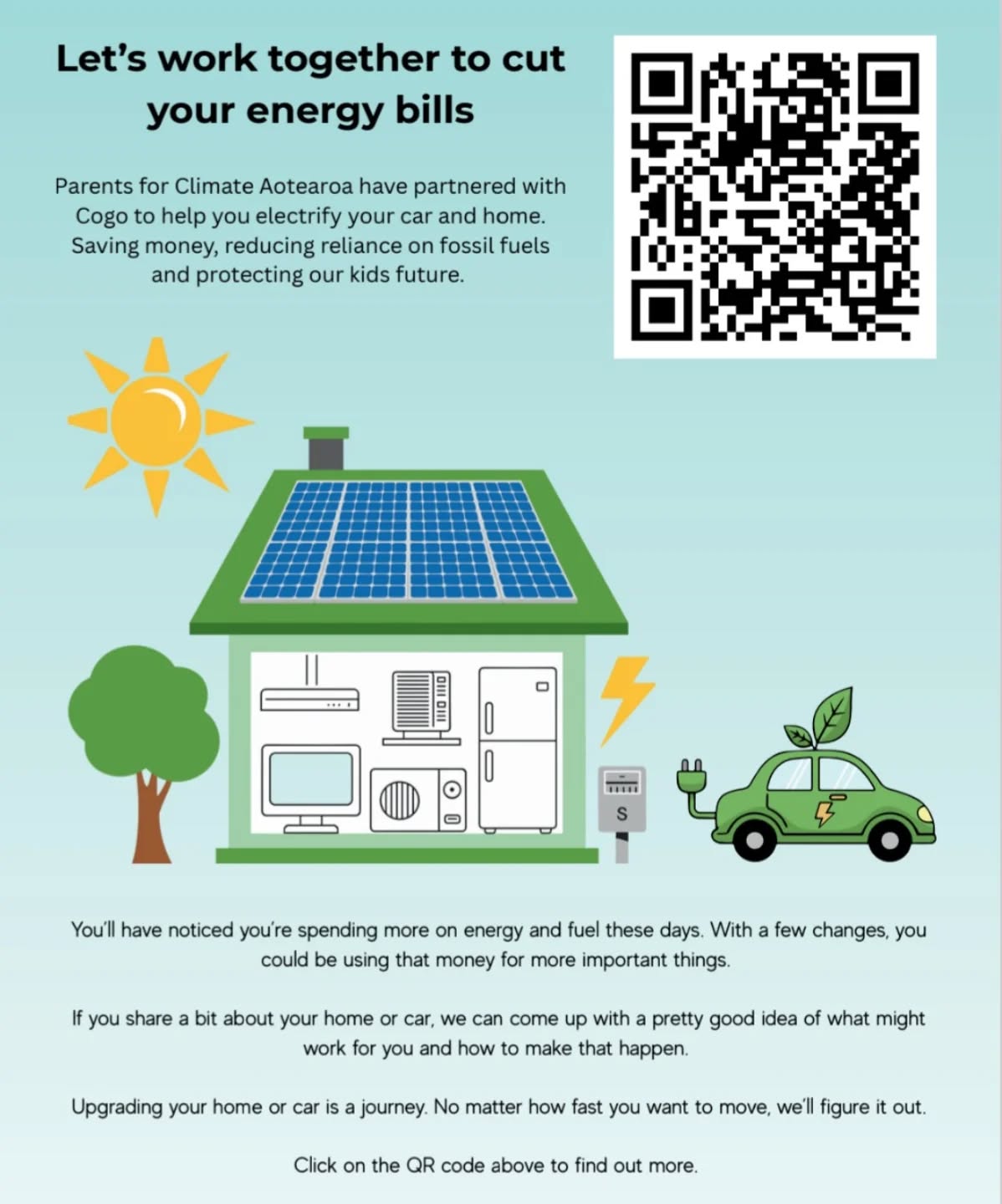 Parents for Climate Aotearoa have partnered with Cogo to help you electrify your car and home. Saving money, reducing reliance on fossil fuels and protecting our kids future.
You'll have noticed you're spending more on energy and fuel these days. With a few changes, you could be using that money for more important things.
If you share a bit about your home or car, we can come up with a pretty good idea of what might work for you and how to make it happen.
Upgrading your home or car is a journey. No matter how fast you want to move, we'll figure it out.
Check out the app today with different options to suit your budget - link in bio
https://nz.energy.cogo.co/c/parentsforclimateaotearoa
#ElectrifyYourHome #ClimateParents #HomeGrownEnergy #EnergyResilience #SolarYourRentalsToo