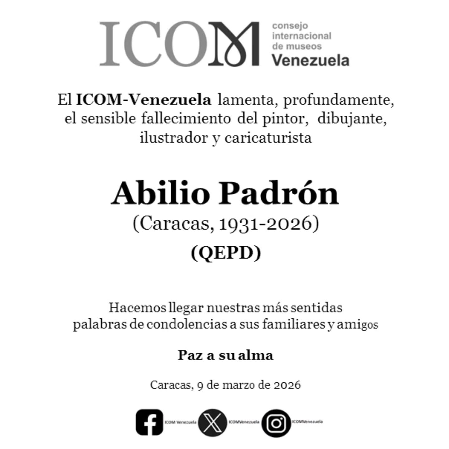 El ICOM-Venezuela lamenta el sensible fallecimiento del destacado artista venezolano:
Abilio Padrón
(Caracas, 1931-2026)
Pintor, dibujante, ilustrador y caricaturista, con una trayectoria de más de seis décadas en medios nacionales e internacionales, y parte fundamental de publicaciones como El Nacional, Dominguito y El Sádico Ilustrado.
Acompañamos con respeto y solidaridad a sus familiares, amigos y colegas del gremio en este momento de pérdida.
Paz a su alma
Caracas, 9 de marzo de 2026
#ICOMVenezuela #Obituario #ArtistasVenezolanos #AbilioPadrón #9Marzo2026
