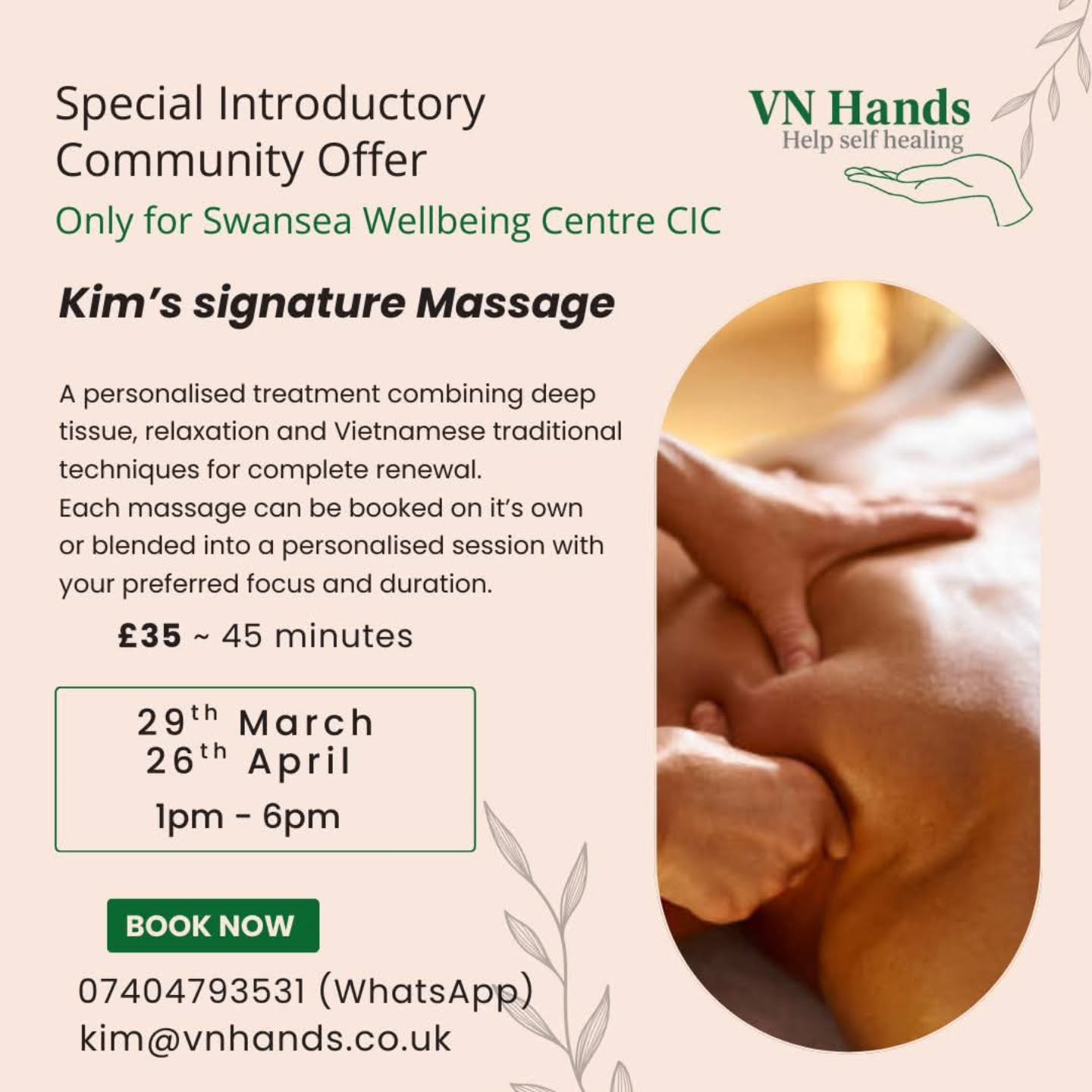 Special Introductory Community Offer
Only for Swansea Wellbeing Centre CIC
Kim’s signature Massage
29th March & 26th April 1–6pm
A personalised treatment combining deep tissue, relaxation and Vietnamese traditional techniques for complete renewal. Each massage can be booked on it’s own or blended into a personalised session with your preferred focus and duration.
£35 - 45 minutes
Book Now:
07404793531 (WhatsApp)
kim@vnhands.co.uk
#massagetherapist #massage #specialoffer