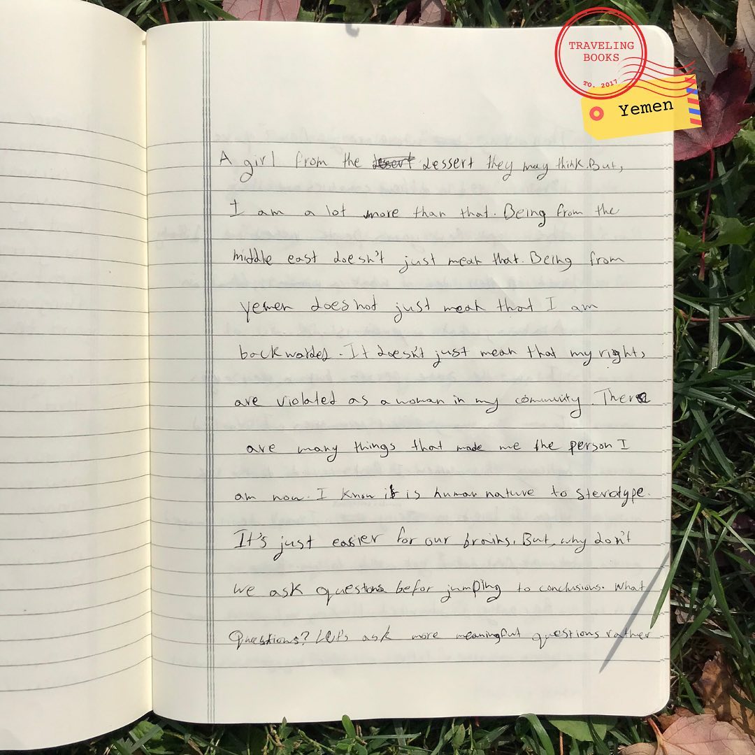 “A girl from the dessert they may think. But, I am a lot more than that. Being from the Middle East doesn’t just mean that. Being from Yemen does not just mean that I am back warded. It doesn’t just mean that my rights are violated as a woman in my community. There are many things that made me the person I am now. I know it is human nature to stereotype. It’s just easier for our brains. But, why don’t we ask questions before jumping to conclusions. What questions? Let’s ask more meaningful questions rather than asking “where are you from?” You see, I have lived in different countries and cities the last few years. People viewed me differently based on their idea of what a woman is, what an Arab is, what a Yemeni is…
I am the same person, but in their eyes I am so many different personalities. I started noticing this when I moved to the UK. When I lived in a multicultural city. I won’t lie it annoyed me at first, but I got used to it.
Recently, I started thinking about it more, when another title or rather baggage was added to what defines me as a person. I recently got divorced, and sharing this, reflected on people differently. Single, married, separated, divorced, all those titles put us inside boxes that are never fair to us. What makes me Hadil is what makes me smile, laugh and cry. My values, beliefs and actions are what defines me. I am a lot more than a divorced Arab woman. Next time you speak with someone new, try to put your stereotype in pause or maybe ask more fundamental questions before asking about age, race, and status. This is how you will get to know, see people from whom they really are!
Hadil, Yemen”
September 19, 2020
.
.
.
.
.
.
.
#realstories #realpeople #travelingbooksproject #handwrittenletters #handwrittenstories #toronto #writersconnection #togethertoronto #travelers #travelontario