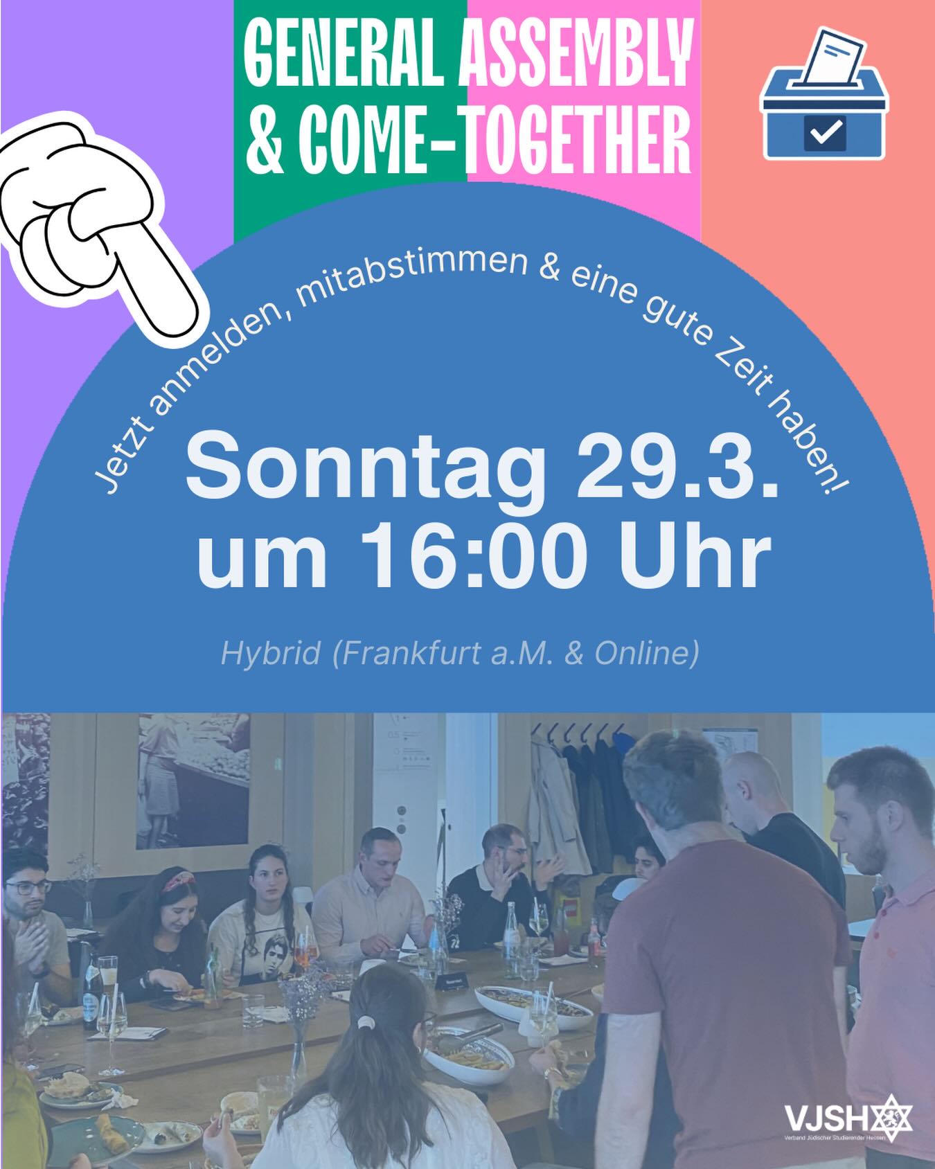 You’re Invited: VJSH General Assembly & Community Get-Together 🤝
What makes VJSH special? It’s you, the people.
We invite you to join us on Sunday, March 29th at 16:00 for our annual General Assembly. It’s an important day as we elect a new board to lead us forward, but it’s also a day to celebrate our community.
While we’ll be taking care of business and electing our new board, the real highlight is the come-together with the community. Come for the vision, stay for the vibes! We’re planning a beautiful evening filled with:
• 🥯 Delicious kosher food & drinks
• 👋 Meeting old friends & making new ones
• 🥂 Great conversations in the best company
The Details:
📅 Date: Sunday, 29.03.2026
🕓 Time: 16:00 (4:00 PM)
📍 Location: Hybrid (Join us in person or digitally!)
Whether you’re a long-time member or a new face, you are so welcome!
Interested in joining the board?
We’d love to have you! If you have questions about the roles, reach out via DM or email (vorstand@vjsh.de). Remember, membership is required to vote or run - check out vjsh.de/mitgliedschaft for details.
Let’s make it an evening to remember!