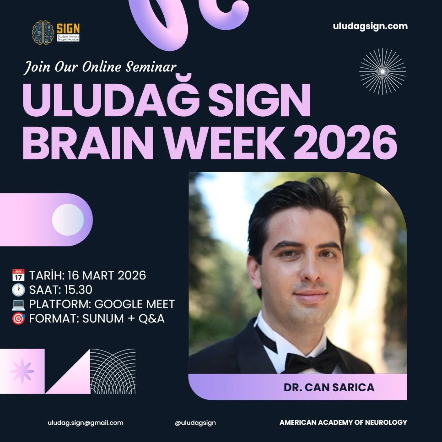 🧠✨ ULUDAĞ SIGN BRAIN WEEK 2026 – ONLINE SEMINAR
Brain Awareness Week kapsamında düzenlediğimiz çevrim içi seminer serisinde sizleri nörobilim ve beyin cerrahisinin güncel araştırmalarıyla buluşturuyoruz.
🎙️ Konuşmacı: Dr. Can Sarıca
Dr. Sarıca, tıp eğitimini İstanbul Üniversitesi Cerrahpaşa Tıp Fakültesi’nde (2004–2011) tamamlamış, ardından beyin cerrahisi kariyerine devam etmiştir.
Toronto Üniversitesi'nde stereotaktik ve fonksiyonel beyin cerrahisi fellowship’i yapmış, Krembil Brain Institute bünyesinde doktora çalışmalarını tamamlamıştır.
Halen Harvard Medical School – Brigham and Women’s Hospital / Center for Brain Circuit Therapeutics bünyesinde doktora sonrası araştırma çalışmalarını sürdürmektedir.
📅 Tarih: 16 Mart 2026
🕒 Saat: 15:30
💻 Platform: Google Meet
🎤 Format: Sunum + Q&A
🔗 Kayıt formu: https://forms.gle/oQRMCVWrDpLyjRrw6