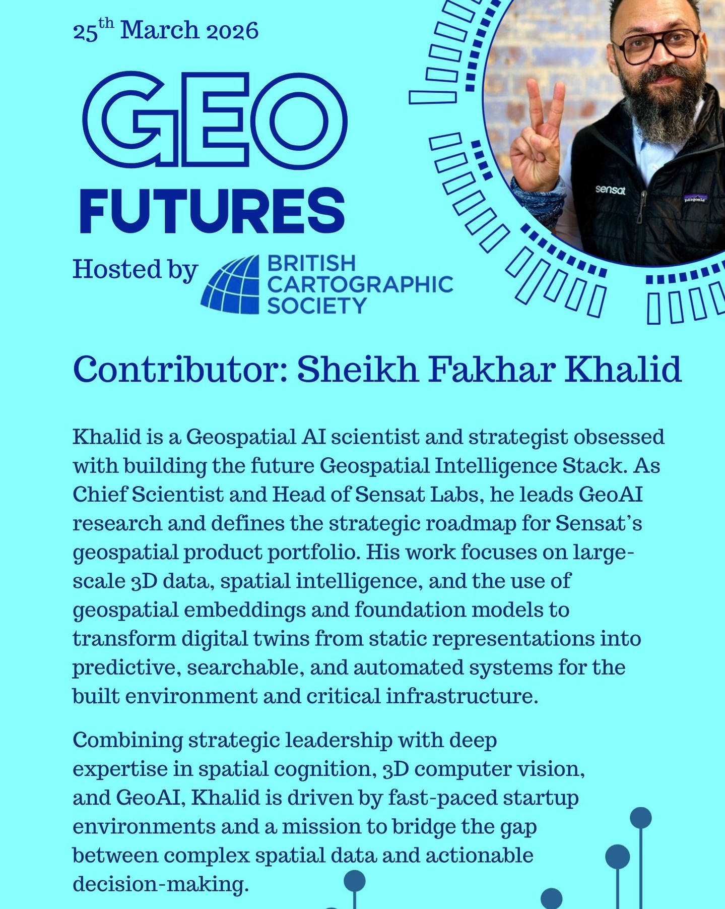 GeoFutures Contributor: Sheikh Fakhar Khalid
Khalid is a Geospatial AI scientist and strategist obsessed with building the future Geospatial Intelligence Stack. As Chief Scientist and Head of Sensat Labs, he leads GeoAI research and defines the strategic roadmap for Sensat’s geospatial product portfolio. His work focuses on large-scale 3D data, spatial intelligence, and the use of geospatial embeddings and foundation models to transform digital twins from static representations into predictive, searchable, and automated systems for the built environment and critical infrastructure.
Combining strategic leadership with deep expertise in spatial cognition, 3D computer vision, and GeoAI, Khalid is driven by fast-paced startup environments and a mission to bridge the gap between complex spatial data and actionable decision-making.
—-
Get your ticket to join the conversation asap - last date for sales Monday 16th March 2026
https://www.cartography.org.uk/geofutures
#geofutures #geoviz