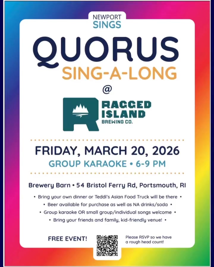🎶 Karaoke is Just Around the Corner! 🎶
Grab your friends, warm up those vocal cords, and get ready for a night of music, laughter, and community!
Quorus Sing-A-Long is heading to Ragged Island Brewing for a fun, relaxed evening of group karaoke where everyone can join in. Whether you love belting out the chorus with a crowd or want to sing a song with a few friends, this night is all about “celebrating” music and “celebrating” one another!
🗓 Friday, March 20, 2026
⏰ 6–9 PM
📍 Ragged Island
54 Bristol Ferry Rd, Portsmouth, RI
✨ What to expect:
• Group karaoke favorites everyone can sing along to
• Small group or solo songs welcome
• Teddi’s Asian Food Truck on site (or bring your own dinner!)
• Beer, NA drinks, and soda available for purchase
• Family-friendly atmosphere
🎤 Come for the music.
🎶 Stay for the joy of singing together.
💛 Bring your friends and family — the more voices, the better!
FREE EVENT – please RSVP using the QR code so we can plan for the crowd.
#NewportSings #Quorus #CommunitySinging #SingAlong #GroupKaraoke