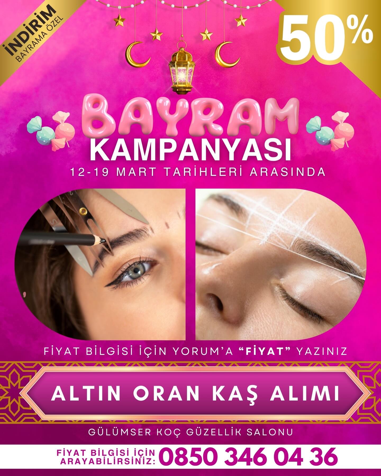 🍬 BAYRAM’A ÖZEL %50 İNDİRİM KAMPANYAMIZ BAŞLADI 🎉🎁
ALTIN ORAN KAŞ ALIMI İŞLEMİ %50 İNDİRİMDE 💕
FİYAT BİLGİSİ İCİN YORUMA “FİYAT” YAZINIZ.
KAMPANYAMIZ 12-19 MART TARİHLERİ ARASINDADIR 📅
BÜYÜK KAMPANYAYI KAÇIRMAMASI İÇİN BU GÖNDERİYİ ARKADAŞINA GÖNDER ✅
GÜLÜMSER KOÇ GÜZELLİK SALONU
0850 346 0 436