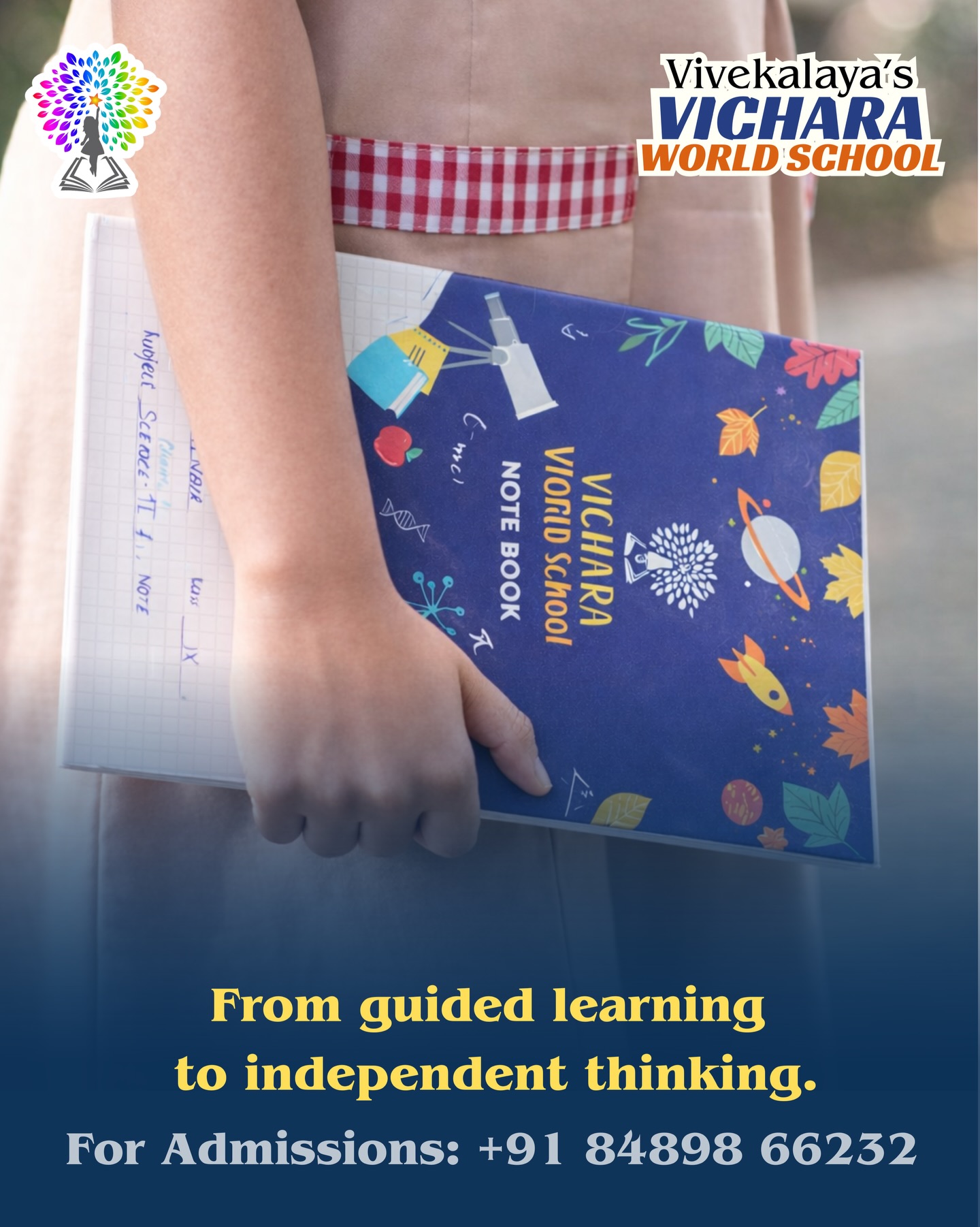A notebook in hand.
A world of possibilities ahead.
At Vivekalaya’s Vichara, every child carries more than just books — they carry curiosity, dreams, and the confidence to explore their own path of learning.
In classrooms that nurture independent thinking and encourage exploration, students learn to ask questions, seek answers, and discover knowledge beyond textbooks. Each lesson becomes a step towards understanding the world, building character, and growing into thoughtful individuals.
With a strong foundation in values, a child-centric learning environment, and meaningful academic experiences, Vivekalaya’s Vichara prepares students not just for examinations, but for life itself. Here, learning shapes confident minds, compassionate hearts, and responsible future leaders.
Because at Vivekalaya’s Vichara, education is not just about what children study —
it is about who they become.
#VivekalayasVichara
#IndependentLearning
#ChildCentricEducation
#LearningWithPurpose
#FutureReadyStudents
ValueBasedEducation
HappyLearners
HolisticEducation
SchoolLife
EducationWithValues
CoimbatoreSchools