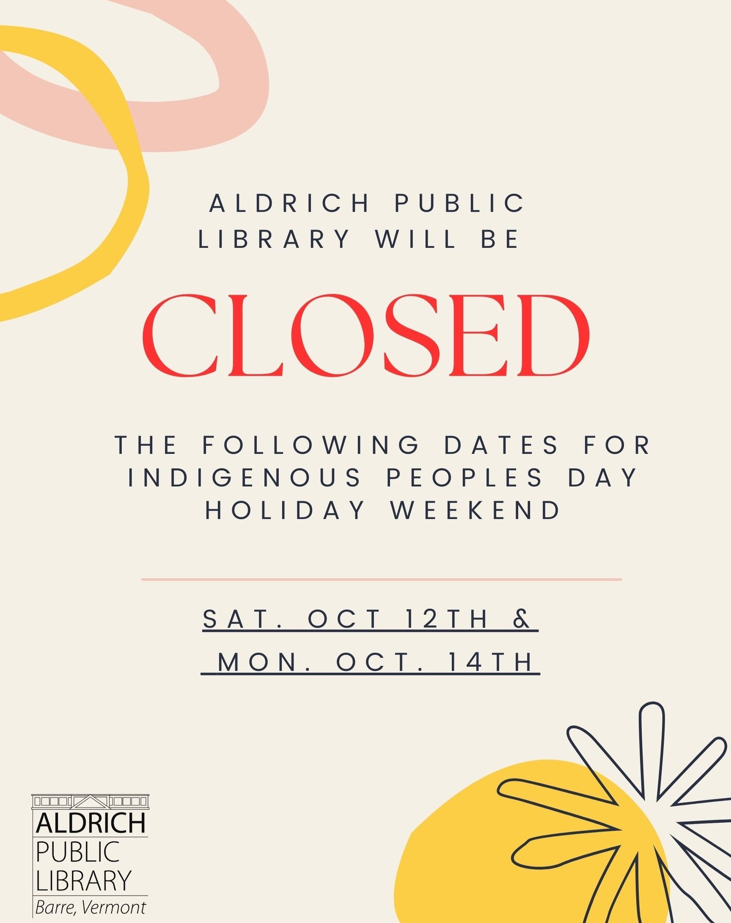 The Aldrich Public Library will be closed on Saturday, October 12 and Monday, October 14 in observance of Indigenous People's Day weekend. When we reopen on Tuesday, October 15, 2024, we will now open at 10 a.m. every weekday at the Main Branch!! See our full hours for the Main Branch in the graphic below.