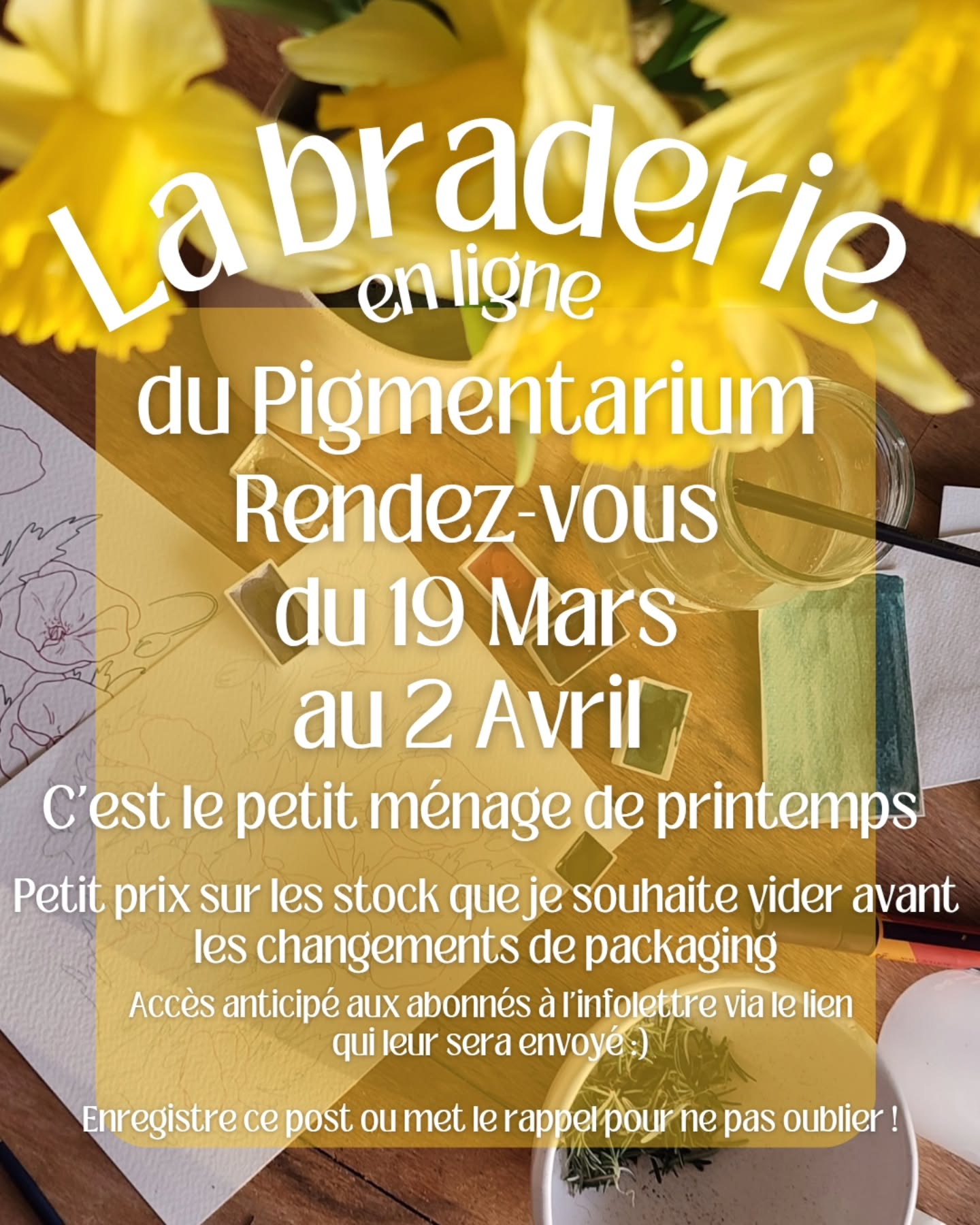 Ça bouge fort en 2026 ! Le grand ménage de printemps et tri dans les palettes commencera le 19 Mars ✨
Plusieurs dizaines de nuances d'aquarelles que j'ai en petites quantité, d'anciennes collections, ou qui ne seront pas reproduites avant un moment afficheront des petits prix pendant deux semaines, avant de potentiellement disparaître du site pour longtemps 😱
Il y aura aussi quelques lots exclusifs
Et peut être du matériel dont je me défais en vide atelier 👀
L'occasion de soutenir mon travail, de me permettre de sortir de nouvelles chose, de vous faire plaisir ou faire plaisir à autrui !
Faites passez le mot autour de vous ❤️ c'est important ! Même si vous ne peignez pas, vos mots, likes, enregistrements, partages aident fort mon petit compte et font chaud à mon petit cœur ! Merci beaucoup ! ✨🫰