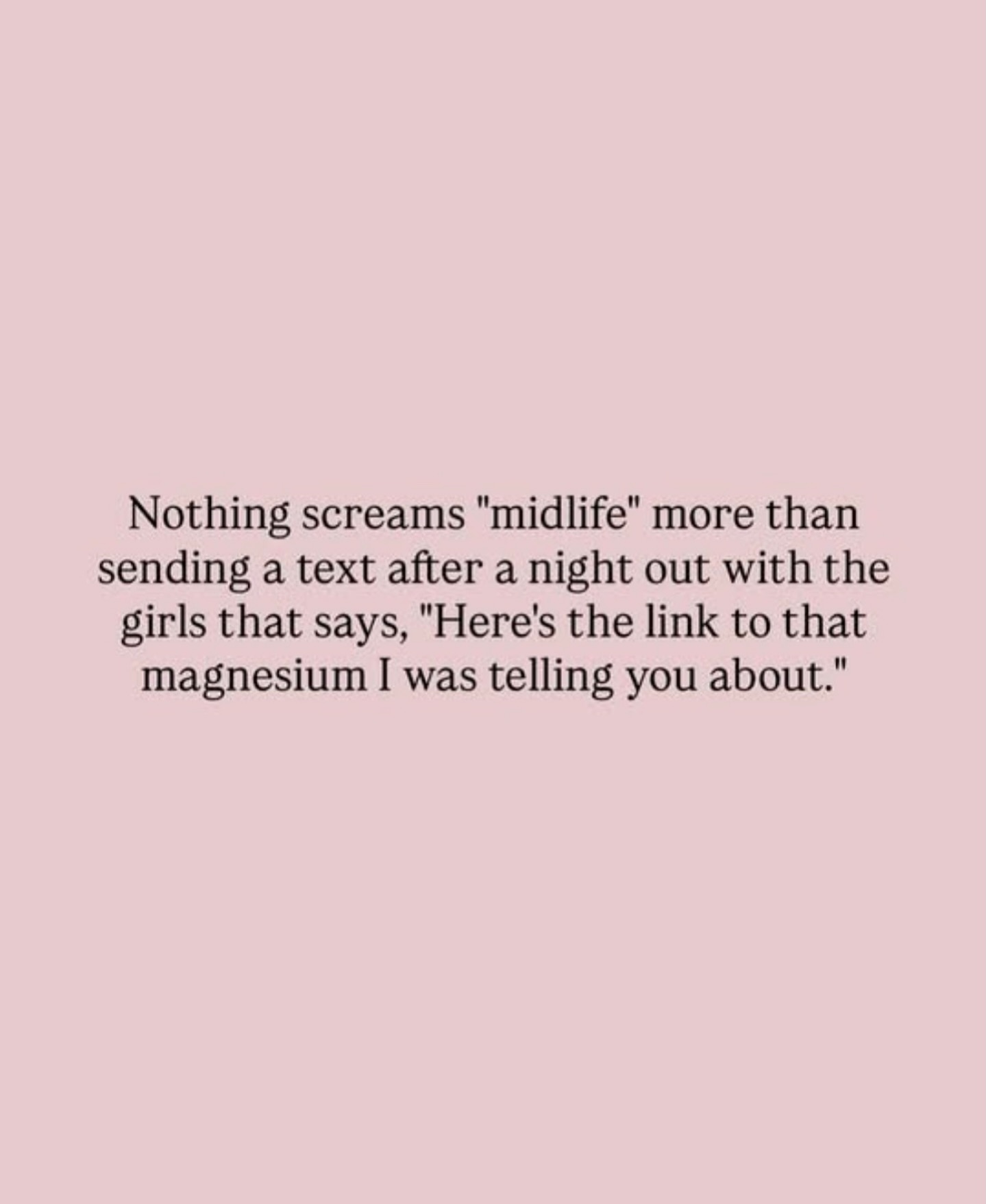 Midlife truth:
We used to send each other links to shoes.
Now we send links to:
- magnesium
- collagen
- protein powder
- and hormone doctors.
Growth. 💁♀️ Sound familiar?
Tell me the truth… what’s the most midlife thing you’ve texted a friend lately? Magnesium? Electrolytes? A protein powder link? 😂👇