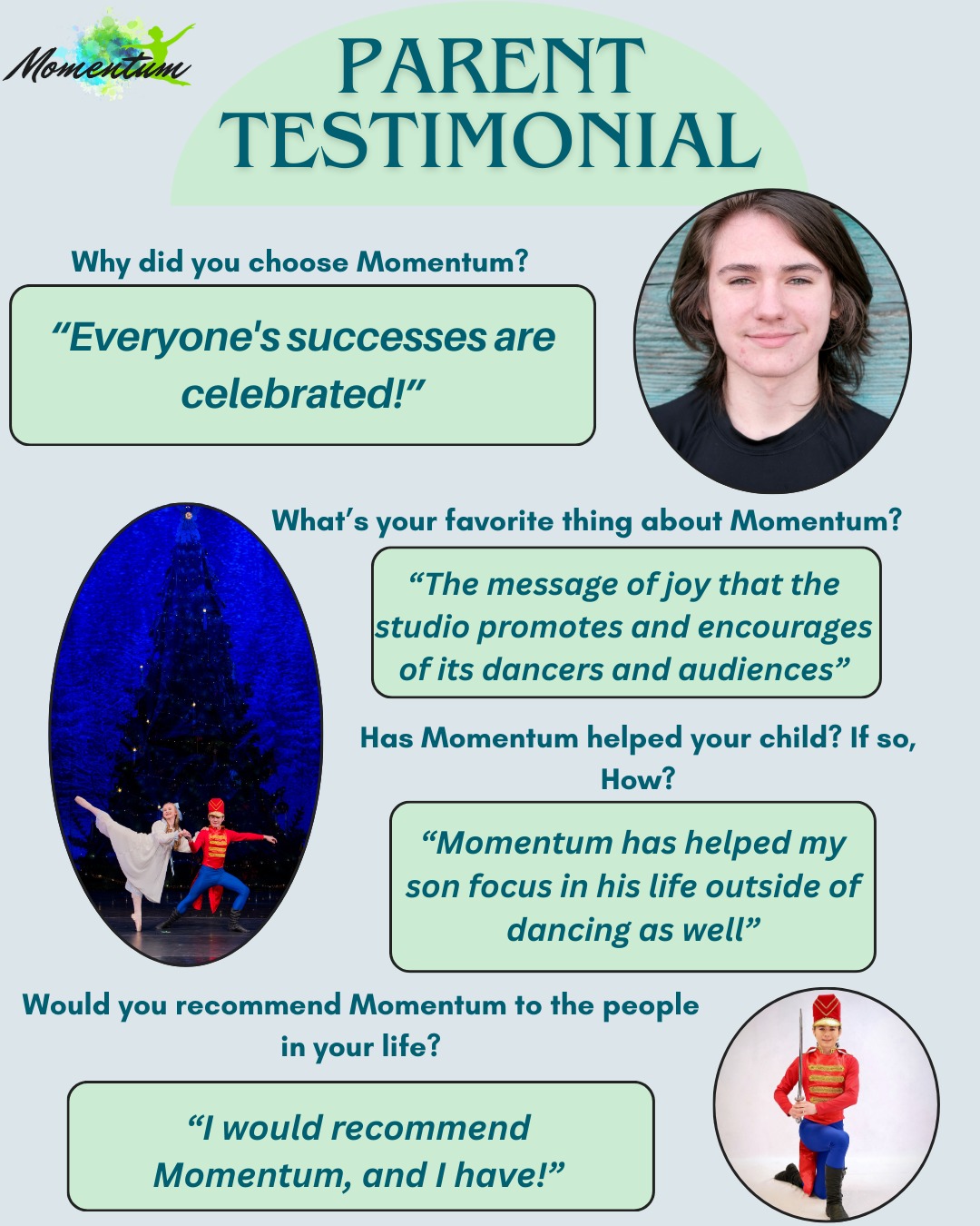 Chase Biggs is more than just a dancer at Momentum—he’s a testament to what happens when passion meets dedication. We had the chance to hear from his parents, Jim and Tracy, about his time here and the impact it’s made on his life.
Read more about Chase’s story below!
1. Why did you choose Momentum?
"There is such a warm, supportive environment at Momentum! Everyone's successes are celebrated, which really serves to encourage deeper engagement, involvement and more success for the dancers."
2. What’s your favorite thing about Momentum?
"Our favorite thing is the message of joy that the studio promotes and encourages of its dancers and audiences. Dancing is a lot of work, and it's important to remember there is more to it than just that hard work, and joy should be a big part of the whole process. Momentum makes sure that no one forgets that joy!"
3. Has Momentum helped your child? If so, How?
"Momentum has absolutely helped our son over the years. It has given him a community and often a sense of purpose. It has helped him focus, as well, in his life outside of dancing. And, if his career goals remain as they are now, it may have lead him to a lifelong pursuit in dance, as he wants to teach dance himself!"
4. Would you recommend Momentum to the people in your life?
"I would recommend, and have recommended, Momentum to other people and parents I know!"