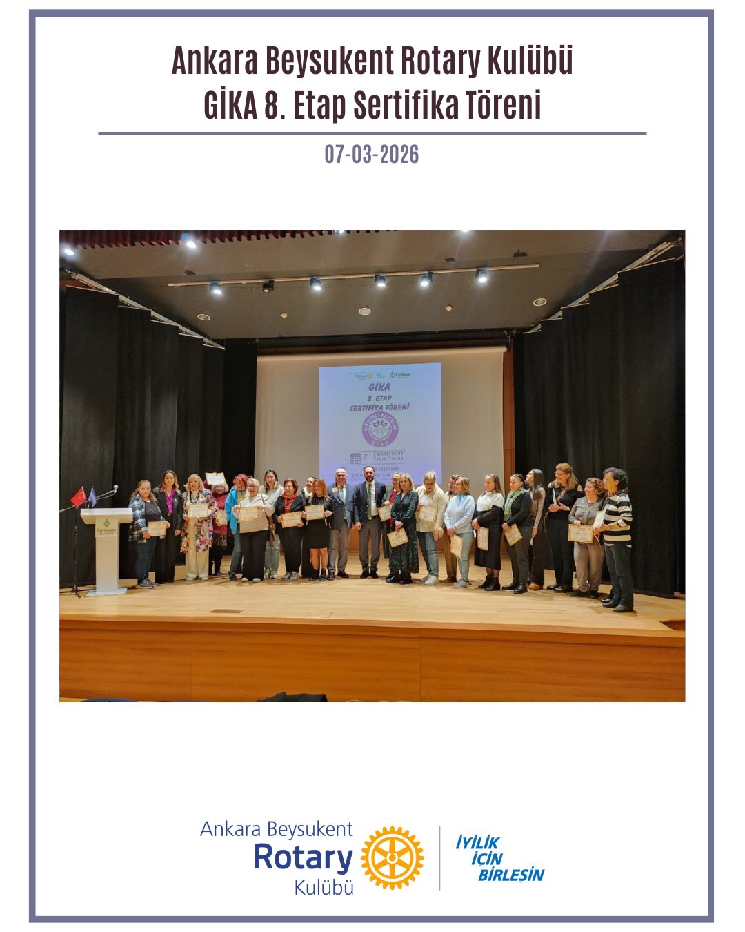 Çankaya Belediyesi iş birliği ile 15 Eylül’de başlattığımız 8. GİKA Yüzyüze Eğitimlerinin sertifika törenini 7 Mart’ta Çankaya Belediyesi Kadın ve Aile Hizmetleri Müdürü Şaziye Dağlı’nın katılımlarıyla, Doğan Taşdelen Çağdaş Sanatlar Merkezi Sabahattin Ali Konferans Salonu’nda gerçekleştirdik.
Programımızda, emek ve azimle eğitimlerini tamamlayan katılımcılarımıza sertifikalarını takdim etmenin mutluluğunu yaşadık. Katkı sağlayan ve bu anlamlı günde bizimle olan herkese teşekkür ederiz.
——————
We held the certificate ceremony of the 8th GİKA Face-to-Face Trainings, which we launched on September 15 in cooperation with Çankaya Municipality, on March 7 at the Doğan Taşdelen Contemporary Arts Center, Sabahattin Ali Conference Hall, with the participation of Şaziye Dağlı, Director of Women and Family Services of Çankaya Municipality.
During the program, we had the pleasure of presenting certificates to our participants who successfully completed the training with dedication and perseverance. We would like to thank everyone who contributed and joined us on this meaningful day.
#iyilikiçinbirleşin #Uniteforgood #Bölge2430 #Rotary #RotaryBölge2430