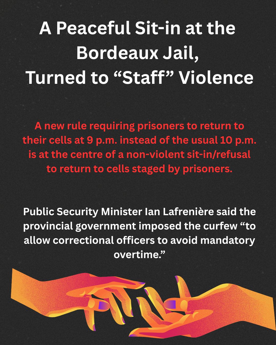 A peaceful sit-in protest at Bordeaux jail, Quebec’s largest provincial jail, turned into an arrogant show of brutality and force by staff at the institution, all in the name of compliance.
Prison conditions are often hidden from public view, but moments of unrest can reveal deeper issues inside correctional institutions. A recent riot at Quebec’s largest provincial jail highlights tensions surrounding staffing shortages, prisoner treatment, and the impact of new rules on daily life behind bars. This situation also raises important questions about human rights, dignity, and how even small policy changes, like one additional hour locked in a cell, can significantly affect prisoners.