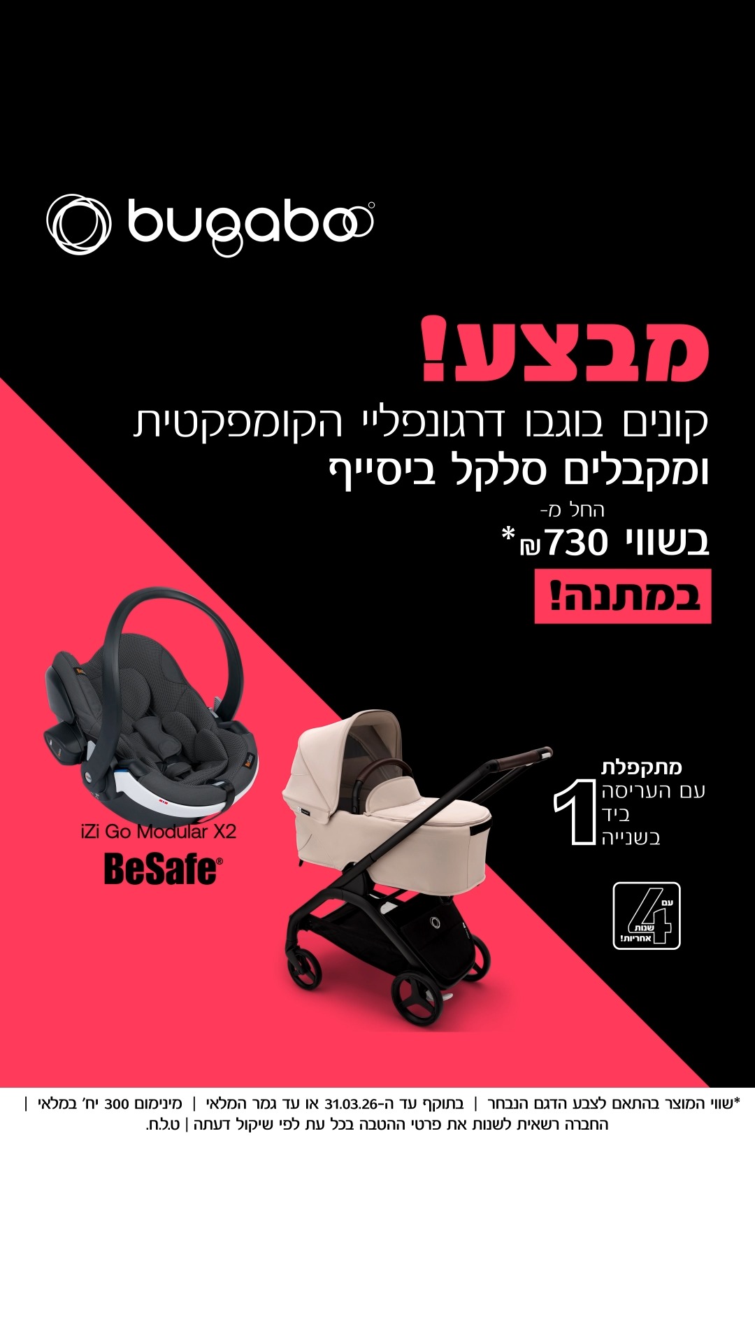 בוגבו דרגונפליי, הקומפקטית הכי מדוברת, במבצע שנותן לכם את הטוב ביותר גם ברכב 🔝
קונים את הקומפקטית הכי מתקדמת בעולם, בוגבו דרגונפליי ומקבלים ב-מ-ת-נ-ה סלקל ביסייף בשווי 730 ש״ח*,
הכי טוב בכל דרך!✔ גגון מתארך עם חלונית בריזי
✔ עריסה מרווחת ומפנקת
✔ מושב דו-כיווני המתקפל בקלות בכל זווית
✔ סל אחסון ענקי
✔ חווית נסיעה חלומית
✔ 4 שנות אחריות על בוגבו דרגונפליי**
✔ סלקל ביסייף עם תקן הבטיחות המחמיר ביותר בעולם, I-SIZE*שווי המוצר בהתאם לדגם הצבע הנבחר | בתוקף עד ה- 31.03.2026 או עד גמר המלאי | מינמ׳ 300 יח׳ המלאי | החברה רשאית לשנות את פרטי ההטבה בכל עת לפי שיקול דעתה | ט.ל.ח
**ברכישה ממשווק מורשה בלבד, מותנה ברישום באתר בוגבו ישראל