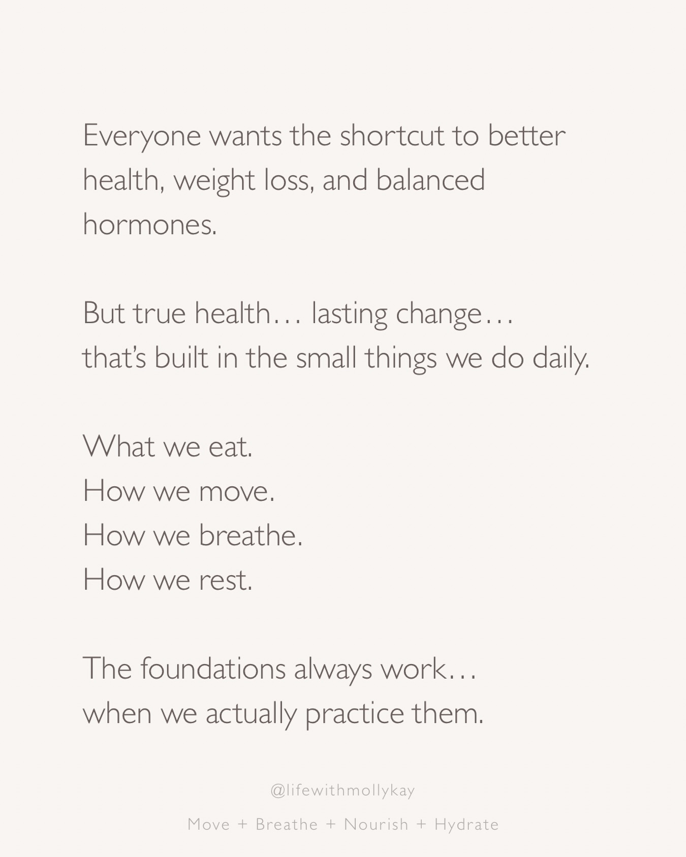 Everyone wants the shortcut.
The supplement.
The protocol.
The one thing that will finally make everything click.
And I get it… I’ve been there too.
Hello red light, sauna, cold plunge… hydrogen tablets, creatine… peptides… I’m looking at you.
But more often than not, the body doesn’t need something more complicated.
It needs consistency in the things that actually support it.
Nourishing meals.
Movement that builds strength and energy.
Moments to breathe and regulate the nervous system.
Hydration that supports everything at the cellular level.
The simple things.
The things we tend to overlook… or push off when life gets busy.
Those are the things that work.
Not perfectly.
Not even all at once.
Just practiced again and again.
Move
Breathe
Nourish
Hydrate
If you’ve been feeling off, stuck, or like your body just isn’t responding the way it used to… this is where we begin.
And if you need help coming back to those foundations, I’d love to walk that with you.
This is where you belong.
Keep looking up 🧡