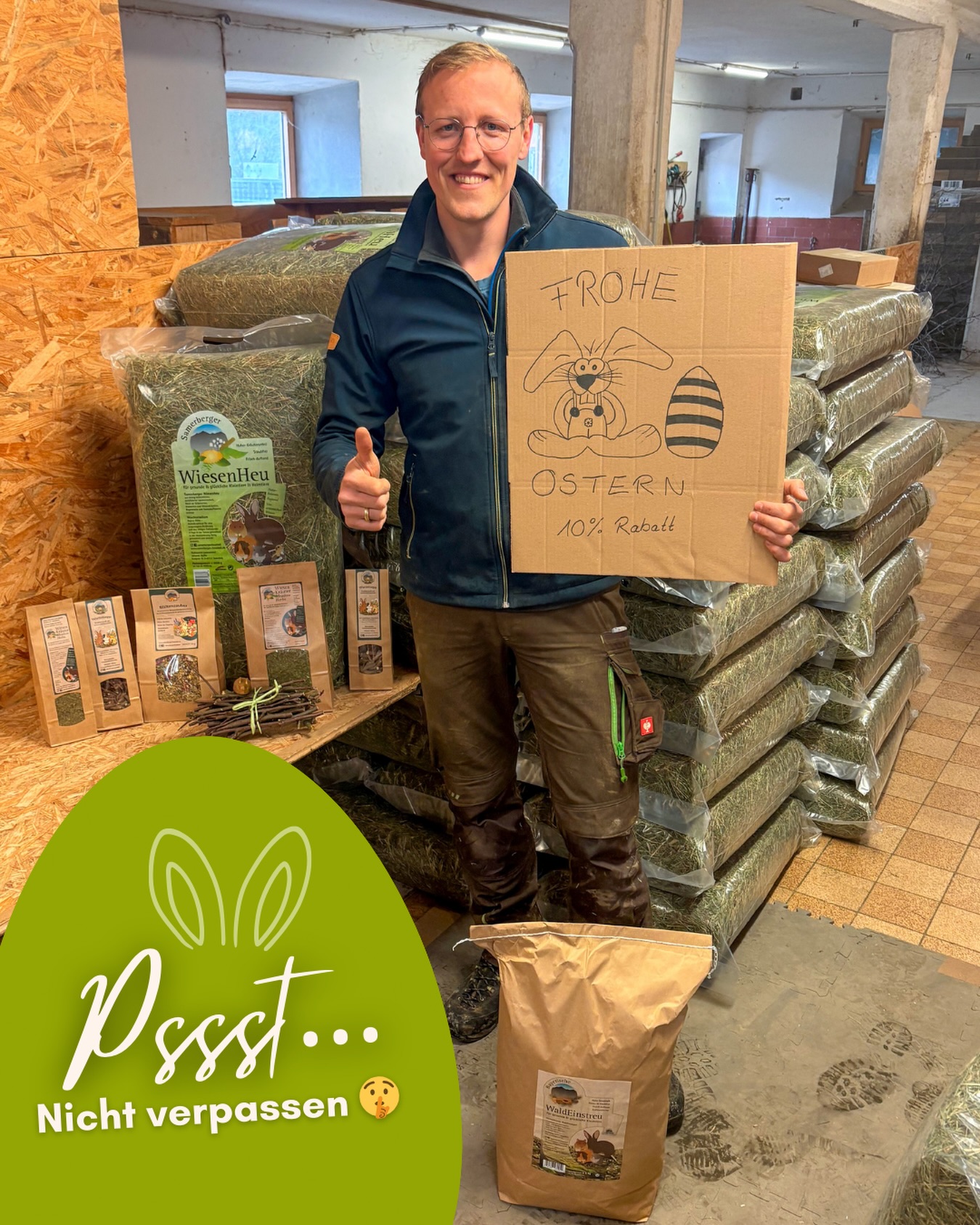 🐰 10 % Oster-Rabatt – nur bis 29. März! 💚
Ostern steht vor der Tür – Zeit, euren Fellnasen was richtig G’scheids ins Nest zu legen! 🌿✨
🌱 Heu, Stroh, Einstreu & Knabbereien – natürlich, g’sund & mit Herz gemacht
🎁 Jetzt eure Lieblingsprodukte sichern, bevor’s zu spät is
Viel Spaß beim Stöbern & Shoppen – eure Fellnasen werden’s euch danken! 🐣💚!
Pfiat eich
euer Team vom Samerberger Heustadl 🌱💚