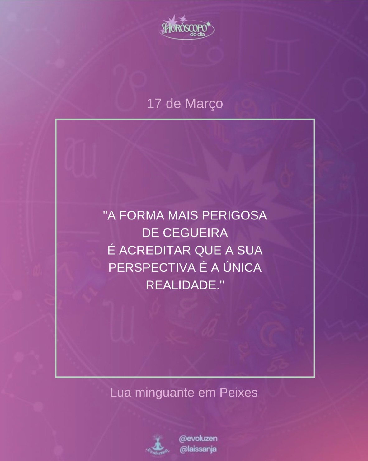 17 de março. 🌟
17 de março de 2026
O dia é atravessado por uma intensidade emocional muito clara. A Lua segue em Peixes durante todo o período e ainda na fase minguante, indicando um momento de encerramento profundo, limpeza e finalização de um ciclo que vem sendo trabalhado desde o início do mês. Não é uma Lua leve. É uma Lua que dissolve, que revela o que ainda está pendente no campo emocional e que pede entrega consciente daquilo que já não pode mais ser sustentado. Ao longo do dia, essa Lua encontra Mercúrio retrógrado e também Marte em Peixes, o que intensifica de forma significativa pensamentos, emoções e reações. Existe um acúmulo de água no céu, e isso amplia a sensibilidade, a memória e a forma como cada experiência é sentida. Esse encontro da Lua com Mercúrio traz percepções importantes, pensamentos que emergem com força e uma necessidade de compreender aquilo que ainda não foi elaborado. Quando a Lua toca Marte, essa intensidade ganha movimento, podendo trazer reações emocionais mais fortes, impulsos internos e necessidade de liberar tensões acumuladas. É um dia em que emoções não ficam superficiais, elas vêm à tona com força e pedem reconhecimento.
Ao mesmo tempo, o Sol ainda transita pelos últimos graus de Peixes, reforçando esse clima de encerramento, dissolução e preparação para um novo ciclo que se aproxima com o Ano Novo Astrológico. Existe uma sensação de fechamento, como se o céu estivesse conduzindo para uma limpeza final antes de um recomeço. Vênus segue em Áries, lembrando que, mesmo em meio a esse processo emocional intenso, existe um chamado para assumir responsabilidade pelos próprios desejos e escolhas, inclusive no campo financeiro. O dia pede consciência, presença e disposição para encarar o que surge sem fuga. O que está sendo sentido agora faz parte de um processo maior de finalização. É um momento de limpar, soltar e compreender, para que o novo ciclo possa começar sem os pesos do passado.