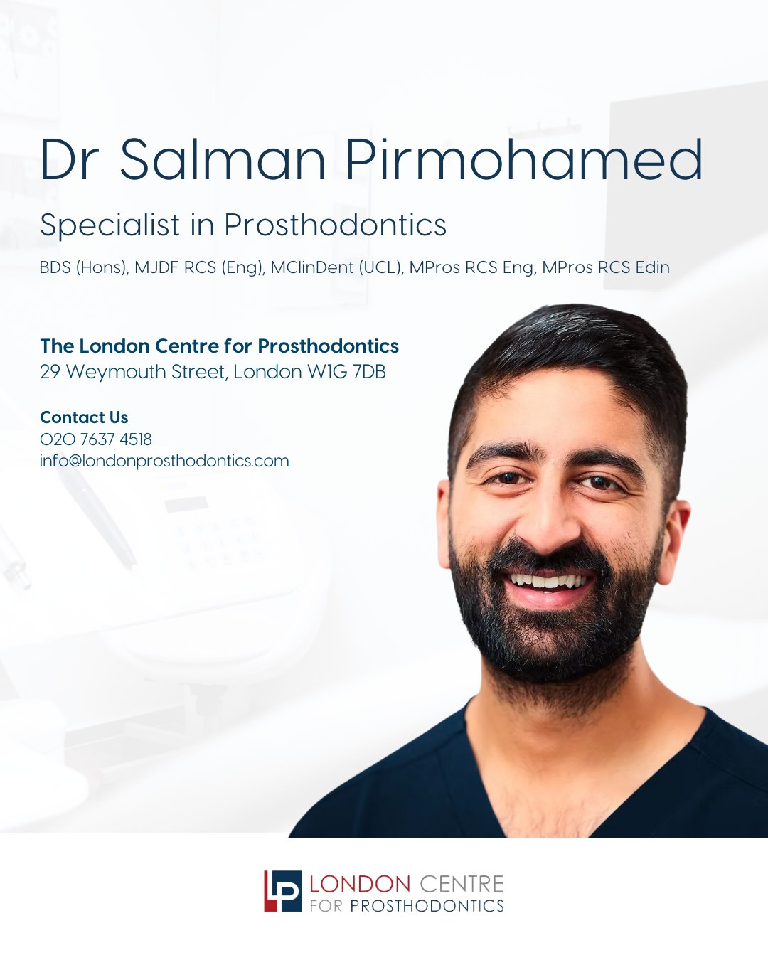 Dr Salman is one of our specialists. He successfully completed his Prosthodontic Specialist training at The Eastman Dental Insitute, University College London with distinction. Like our entire team, his primary focus is always the welfare of his patients. With advanced training and extensive clinical expertise, he provides personalised care for every patient and his treatments cover everything from routine dental care to complex restorative cases, dental implant treatment and full smile rehabilitations.
Whether you’re seeking specialist advice or exploring treatment options, you’re in expert hands with Dr Salman 💙
Get in touch with our team to book your appointment - we look forward to seeing you soon!
The London Centre For Prosthodontics
29 Weymouth Street
London, W1G 7DB
020 7637 4518
info@londonprosthodontics.com
Monday - Friday: 7:30am - 4:30pm
#SmileMakeover #EmergencyDentistLondon #LondonDentalClinic #SmileTransformation #CosmeticDentistLondon