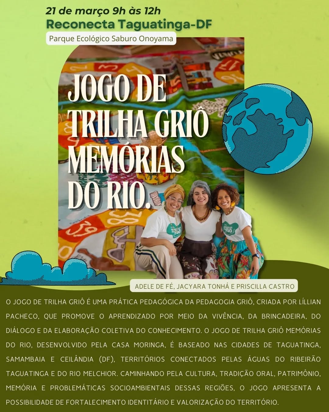 🌱✨ Taguatinga se prepara para um mergulho profundo nas suas águas e nas suas memórias!
A ação Reconecta Taguatinga apresenta uma vivência pedagógica única: o "Jogo de Trilha Griô — Memórias do Rio".
Desenvolvido pela Casa Moringa, este jogo não é apenas uma brincadeira, é uma jornada coletiva de aprendizado sobre nossos territórios conectados pelo Ribeirão Taguatinga e pelo Rio Melchior. Vamos caminhar juntos pela nossa cultura, tradição oral, patrimônio e refletir sobre as problemáticas socioambientais da região.
É uma oportunidade imperdível de fortalecimento identitário e valorização do nosso chão.
Vem reconectar com a gente!
📅 Quando: 21 de março
🕘 Horário: 9h às 12h
📍 Onde: Parque Ecológico Saburo Onoyama
Uma manhã de vivência, diálogo e elaboração coletiva de conhecimento. Te esperamos lá! 🌍🤝
#ReconectaTaguatinga #PedagogiaGriô #TrilhaGriô #MemóriasdoRio #Taguatinga Cerrado SaburoOnoyama EducaçãoSocioambiental