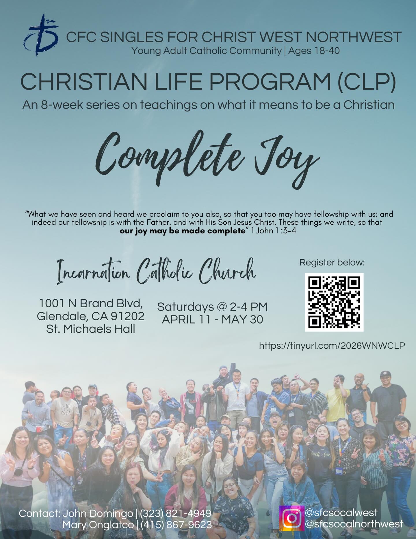 Hey everyone! We invite you to join us for an 8-week journey in our Christian Life Program, where we explore how to experience Complete Joy through a life rooted in Christ.
“What we have seen and heard we proclaim to you also, so that you too may have fellowship with us; and indeed our fellowship is with the Father, and with His Son Jesus Christ. These things we write, so that our joy may be made complete” 1 John 1 :3-4.
Inspired by this verse, this journey invites us into deeper fellowship with God and with one another, discovering the joy that comes from the Holy Spirit—no matter what season of life we’re in. Come grow in faith, build meaningful connections, and experience the fullness of joy God desires for you.
Invite and share this opportunity with your brothers, sisters, friends, coworkers — everyone is welcome to experience the joy of a renewed life in Christ!
Event Details:
DATE & TIME:
April 11 - May 30, 2026
Saturdays at 2-4pm
ADDRESS:
Incarnation Catholic Church, St. Michael’s Hall
1001 N Brand Blvd, Glendale, CA 91202
For more details. contact:
@sfcsocalwest @sfcsocalnorthwest