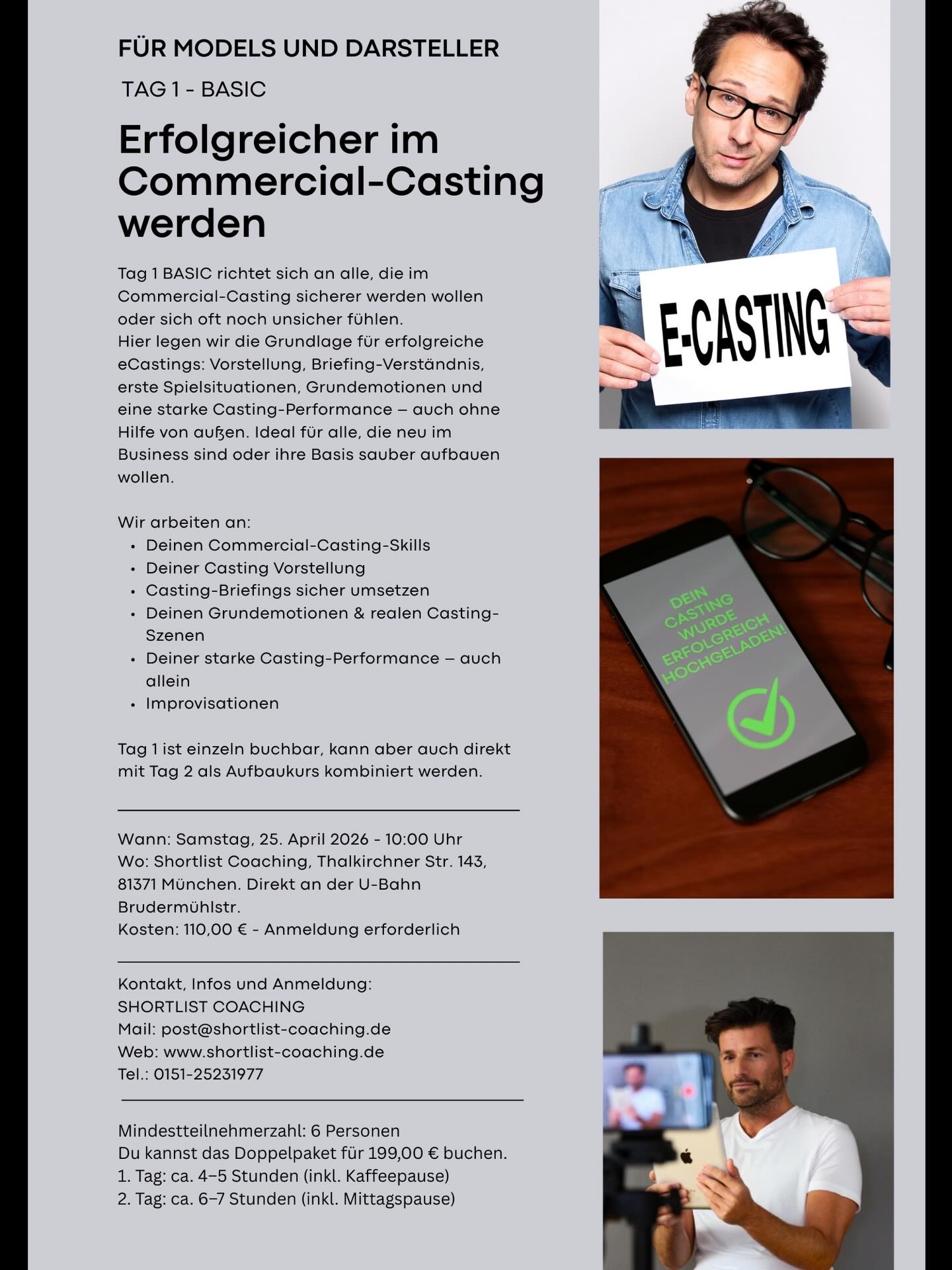 Commercial-Casting sicherer meistern – mit dem eCasting Workshop BASIC & PRO in München.
Du bist Model, Statist:in oder Darsteller:in und willst im Commercial-Casting endlich sicherer, klarer und erfolgreicher werden? Dann ist dieser Workshop für dich.
TAG 1 – BASIC
Der Basic-Kurs ist für alle, die ihre Grundlagen im eCasting festigen oder sauber aufbauen wollen.
Wir arbeiten an deiner Vorstellung, deinem Briefing-Verständnis, deinen Grundemotionen, ersten Spielsituationen und einer starken Casting-Performance – auch ohne Hilfe von außen.
TAG 2 – PRO
Der Pro-Kurs richtet sich an alle, die die Basics bereits beherrschen.
Hier geht es nicht mehr um Grundlagen, sondern nur noch ums Spiel: reale Commercial-Casting-Szenen, Einzel- und Paarübungen, Präsenz vor der Kamera, Analyse, Auswertung und gezieltes Feedback.
Wichtige Infos:
25. & 26. April 2026
in München
pro Tag 110,00 €
Doppelpaket BASIC + PRO: 199,00 €
Mindestteilnehmerzahl: 6 Personen
Dauer:
Tag 1: ca. 4–5 Stunden inkl. Kaffeepause
Tag 2: ca. 6–7 Stunden inkl. Mittagspause
Ort:
Shortlist Coaching – Munich Studios – im Hinterhof
Thalkirchner Str. 143
81371 München
Kontakt & Anmeldung:
post@shortlist-coaching.de
www.shortlist-coaching.de
0151-25231977
Du kannst einen Tag einzeln buchen oder direkt beide Tage im Doppelpaket sichern.
Wenn du Lust hast, im Commercial-Casting endlich sicherer zu werden und deine Performance gezielt aufs nächste Level zu bringen, melde dich gerne bei mir.
#shortlistcoaching #ecasting #model #commercialmodel #castingworkshop
