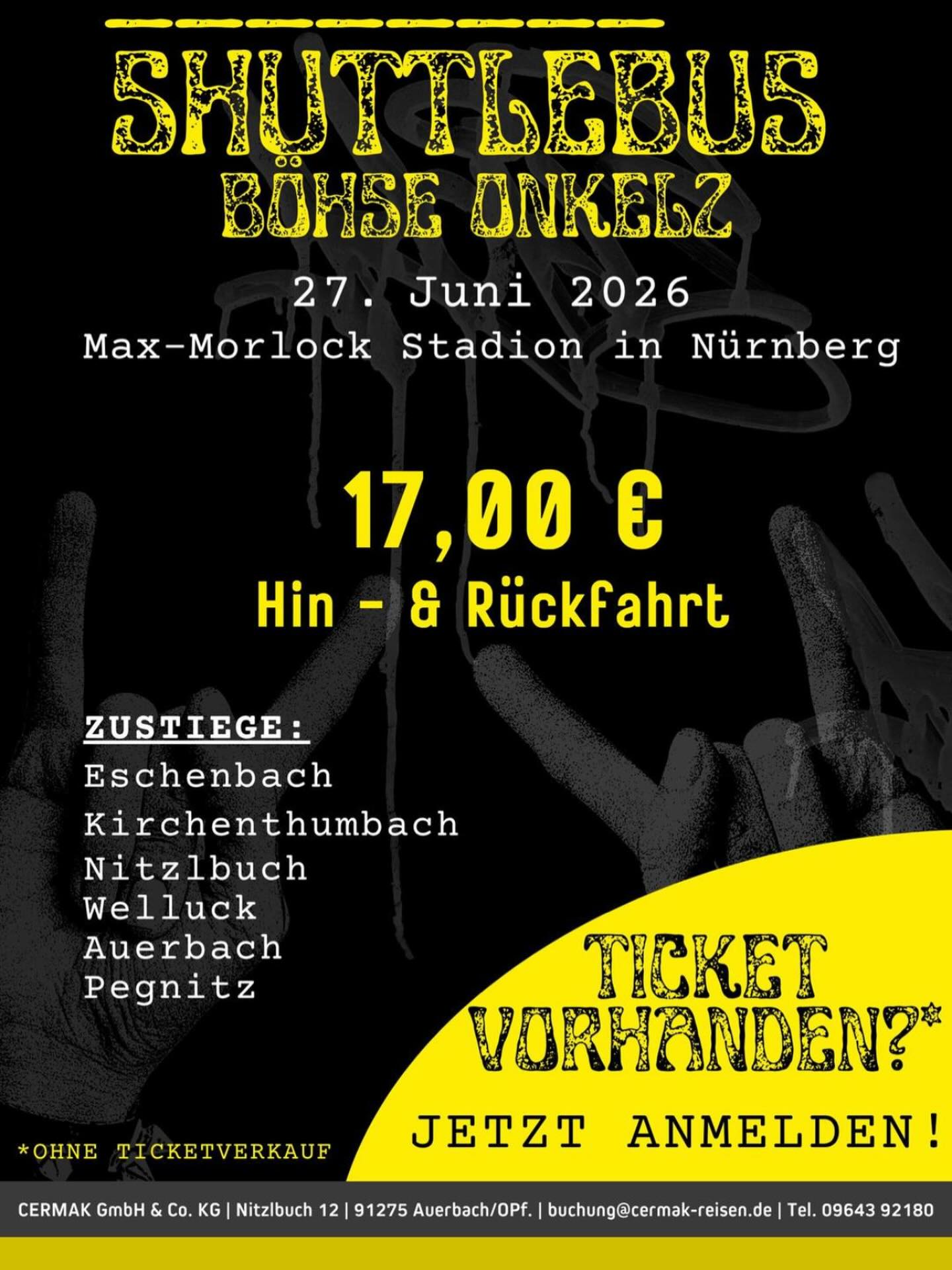 🔥 SHUTTLEBUS Böhse Onkelz Konzert🔥
Am 27. Juni 2026 geht’s gemeinsam nach Nürnberg ins Max-Morlock-Stadion!
🚌 Hin- & Rückfahrt nur 17,00 €
👉 Bequeme Zustiege in:
Eschenbach | Kirchenthumbach | Nitzlbuch | Welluck | Auerbach | Pegnitz
❗️ Kein Ticketverkauf – nur Shuttle!
🎟️ Ticket vorhanden? Dann jetzt anmelden und Platz sichern!
#BöhseOnkelz #Onkelz2026 #Shuttlebus #Konzertfahrt #Nürnberg LiveMusic