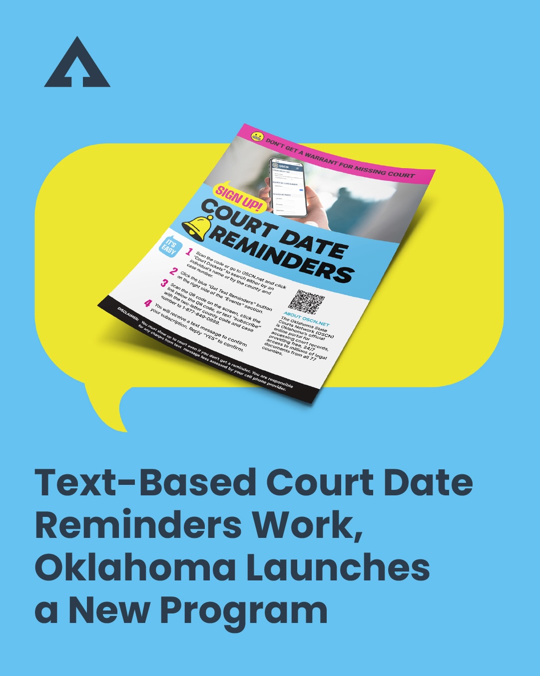 Missing a court date is easier than most people think. Life is busy, paperwork gets lost, and court information can be confusing. Other barriers to attending court, like covering a work shift or arranging childcare may come up unexpectedly.
Fortunately, Oklahoma has launched a state-wide text reminder program to help people make it to their court dates. Text-based court reminders are a simple way to mitigate unnecessary system involvement and make the court process work a little better for everyone.🤝
Help get the word out about this new program by downloading our print and digital resources in our blog. Link in bio. 🔗