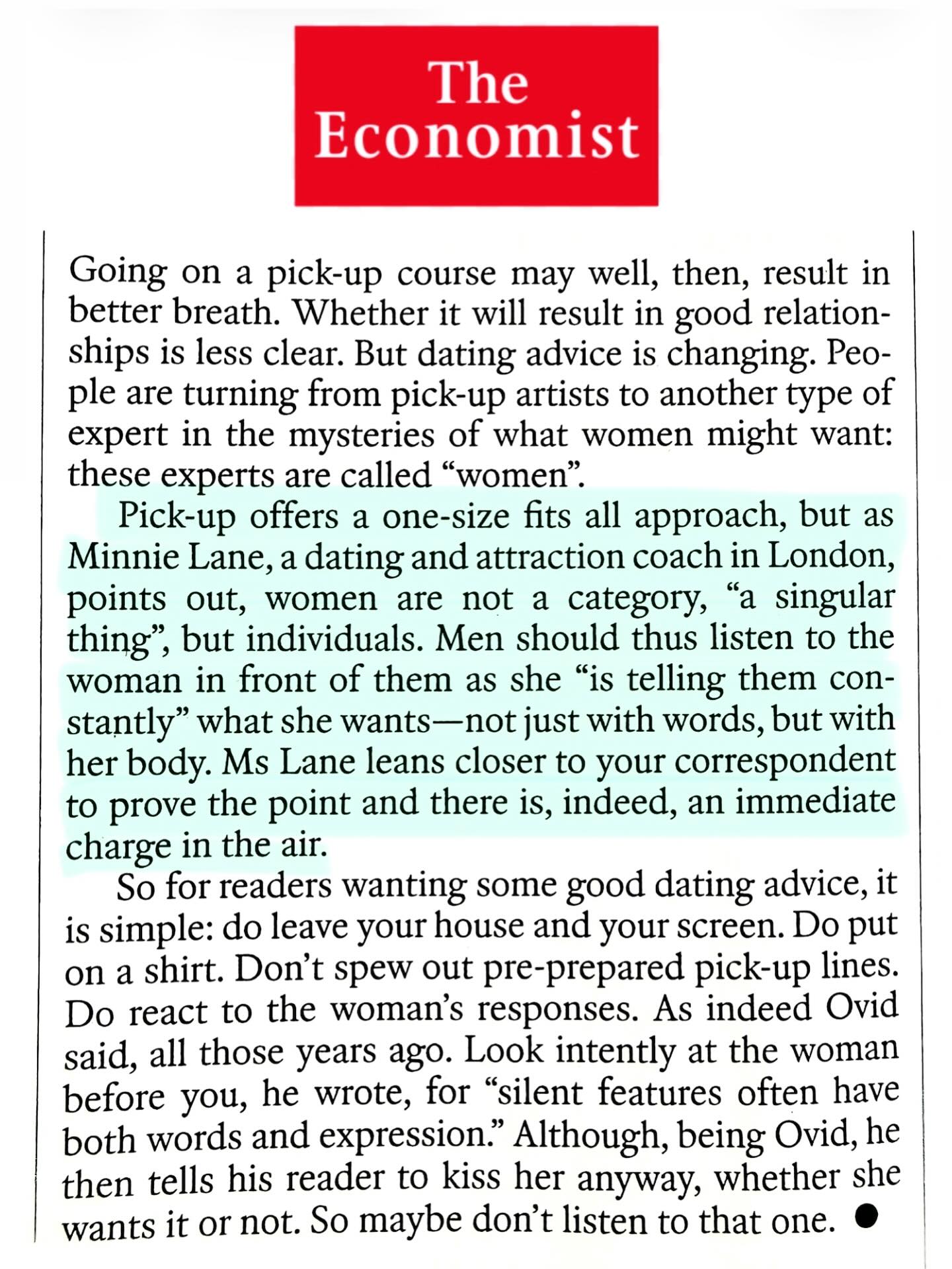 Little interview in @theeconomist discussing ‘The Manosphere’
Many men in the manosphere want physical access to women without risking the emotional vulnerability or loss of control required for real intimacy.
The modern day manosphere is nothing new - it’s the old pickup artist industry reinvented, and we already know how that ended for the men who influenced it (watch ‘The Pickup Game’ documentary).
The more men try to control or dominate women, the less they are able to access the genuine connection they’re actually seeking. Thus, no woman will ever fully satisfy them — so they keep searching for more women, while continuing to avoid the internal growth real intimacy requires.
For many men, this isn’t conscious — it’s that vulnerability feels unfamiliar or unsafe, so control becomes the substitute.
As a result, men often outsource “understanding women” to influencers or culture, instead of learning to read and respond to the real woman in front of them — or learning to understand their own emotional and relational patterns.
They try to get women to respond the way they want them to, through pressure or psychological tactics, rather than creating the safety that allows a woman to respond honestly. Without honest feedback, there can be no real understanding, connection, or intimacy - the things that truly satisfy.
What men actually need to develop is attunement — the ability to read a woman beyond her words, and the courage to face what is real.
A woman is always communicating what she feels through her body, her words, her energy, and her responsiveness.
The ability to read her is where real connection — and real influence — comes from.
Until men develop the courage to face an honest reflection — rather than creating one that shows them what they want to see — no amount of strategy will help them.
Real connection skills are learnable. Pay less attention to manosphere influencers, and more attention to your own inner truth — and creating space for hers.
Full article: www.minnie-lane.com/press-media
#manosphere #masculinity #datingcoach #masculinitycoach #menscoach