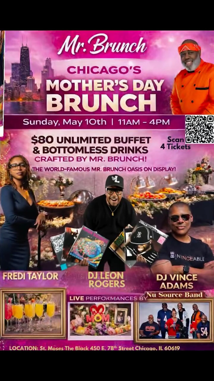 The Mr. Brunch Chicago Mother’s Day Brunch will take place on Sunday, May 10th from 11am-4pm at Moses The Black Entertainment Center (Formerly St. Dorothy) 450 E. 78th Street Chicago.
Music by DJ Vince Adams and DJ Leon Rogers.
Live Music by Fredi Taylor and Nu Source Band.
$65 early bird tickets available until April 1st.
Visit our website for $65 early bird tickets…
www.mrbrunchchicago.com
#mrbrunchchicago #catering #motherday #brunch #goodfood