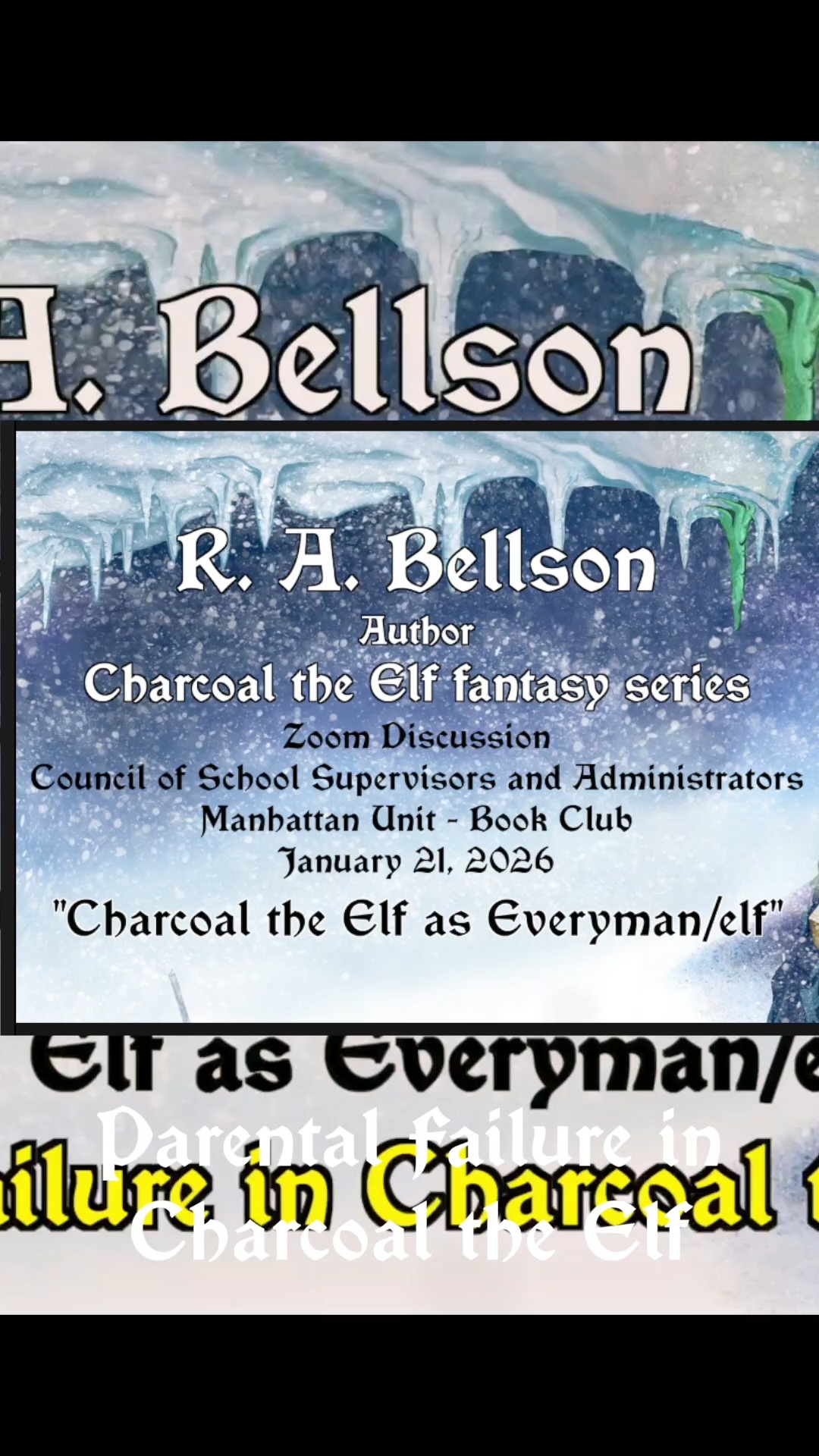 Parental Failure in Charcoal the Elf Book One
Just like many human children Down Below, Charcoal, through no fault of his own, was made to feel different and outcast. He was perceived as dangerous within his community. His parents, caring as they were, proved completely incapable of assisting him in this painful situation.
This is an excerpt of a Zoom interview between author R. A. Bellson and the Council of Supervisors and Administrators of the NYC Public School System held in January 2026.