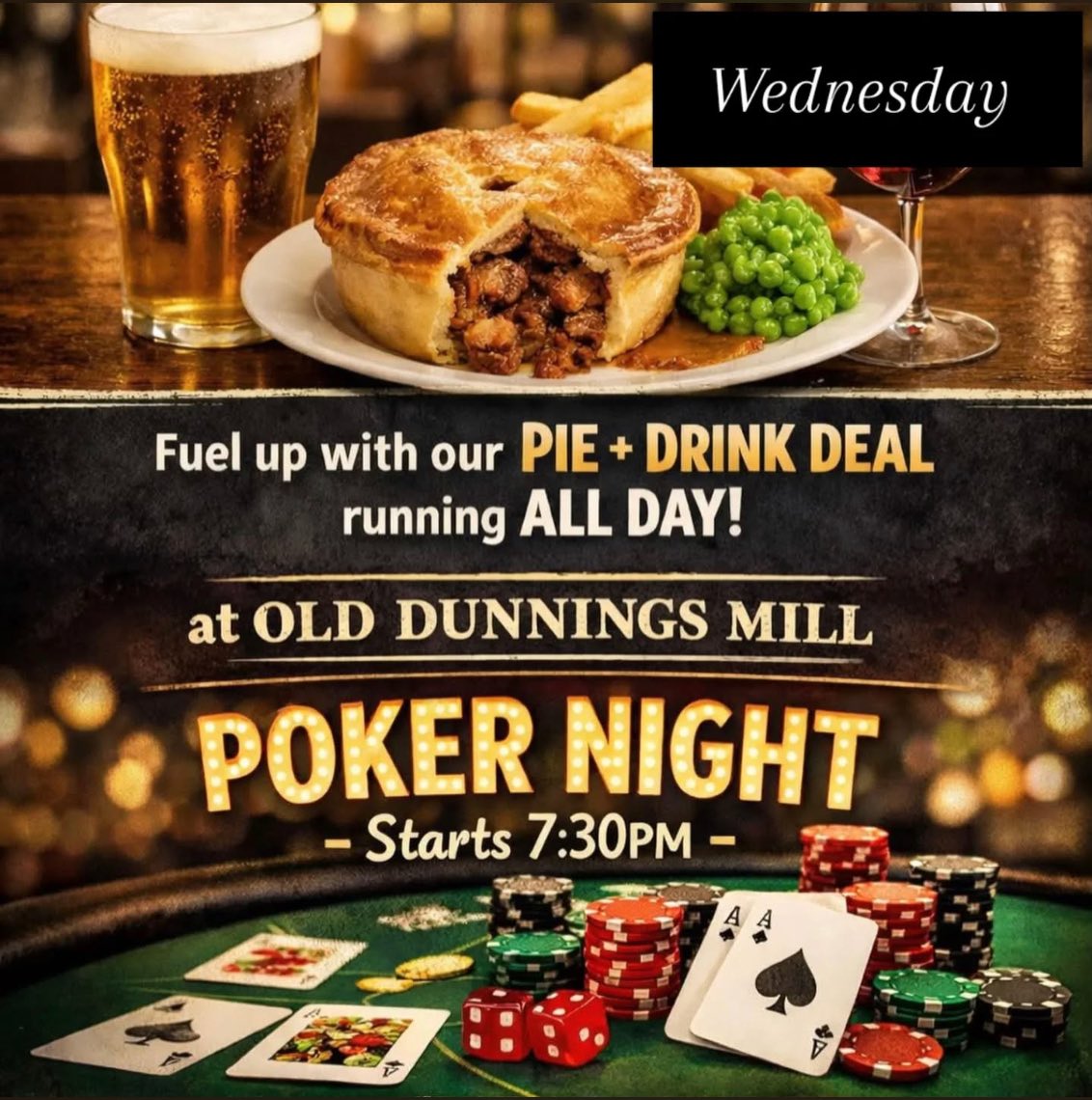 Poker Night – Every Wednesday at Old Dunnings Mill!
Looking for your midweek plans? We’ve got you covered! Join us every Wednesday from 7:30PM for an exciting Poker Night.
Make a night of it with our Pie & Drink Deal running ALL DAY – the perfect way to fuel up before hitting the table.
Whether you’re a poker pro or just playing for fun, grab a seat, enjoy great food and drinks, and see if you’ve got the winning hand.
Grab a bite, grab a drink, and play your hand right!
#PokerNight #PieAndDrink #OldDunningsMill #WednesdayNight