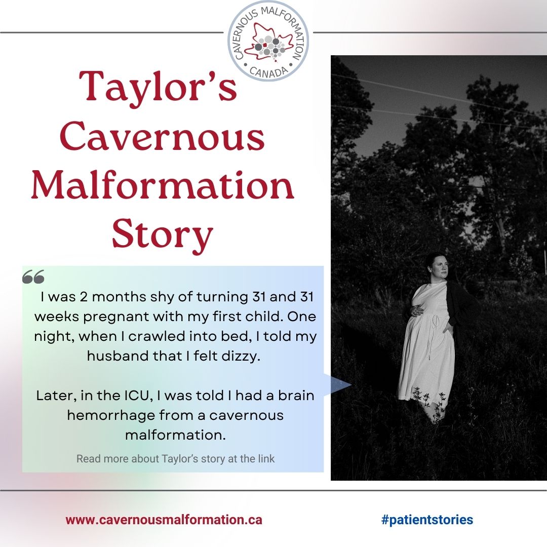 Taylor bravely voices her unique experience of being diagnosed with a sporadic cavernous malformation as she awaited the birth of her first child. She shares the reality of recovering from a brain hemorrhage while trying her best to raise a newborn.
To read her inspiring story of hope, faith and remembering to see the good, in her own words-see our bio or access it at www.cavernousmalformation.ca
>>>>
Taylor témoigne avec courage de son expérience unique : le diagnostic d’une malformation caverneuse sporadique lui a été posé alors qu’elle attendait la naissance de son premier enfant. Elle raconte sa convalescence après une hémorragie cérébrale, tout en s’efforçant d’élever son nouveau-né.
Pour lire son histoire inspirante, empreinte d’espoir, de foi et de positivité, racontée par elle-même, consultez sa biographie ou rendez-vous sur www.cavernousmalformation.ca
#cavernousmalformation #cavernoma #ICH #patientstories #BrainAwarenessWeek #pregnancy #CM #hope #faith