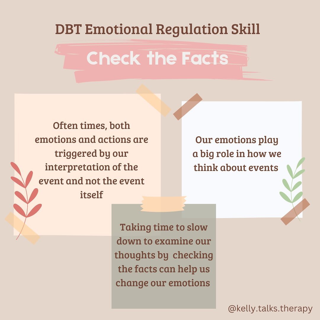 Let’s talk about this amazing DBT skill that helps to regulate intense emotions. Check the facts is an important skill to engage in when we notice our thoughts and/or emotions are getting ramped up. This doesn’t mean that our emotions are not valid, but we need to check out what’s happening before reacting in ways that are potentially harmful to you and others.