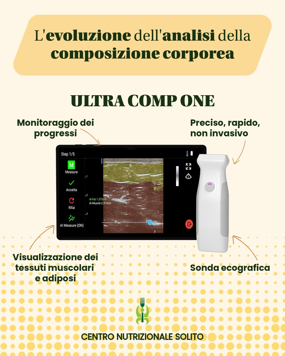 ✨ L’evoluzione dell’analisi della composizione corporea
Nel nostro Centro Nutrizionale arriva Ultra Comp One, un’innovazione che rivoluziona l’analisi della composizione corporea.
Grazie a un sistema ecografico avanzato integrato con intelligenza artificiale, possiamo osservare in modo preciso, rapido e completamente non invasivo i tessuti muscolari e adiposi.
I dati elaborati sono fondamentali nelle fasi di:
✔ Analisi approfondita della composizione corporea
✔ Monitoraggio reale e costante dei progressi
✔ Personalizzazione mirata dei percorsi nutrizionali
Non parliamo solo di numeri, ma di dati concreti su cui costruire strategie su misura, per risultati visibili e misurabili.
👉 Perché il cambiamento si vede, ma soprattutto si misura.
#centronutrizionalesolito #ultracompone #composizionecorporea