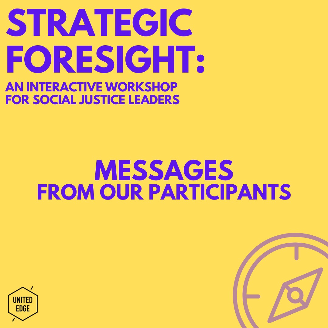 We asked our Feb 2026 participants to write a message to one another, something to remind, encourage, or inspire fellow members of the Strategic Foresight Workshop community as everyone returned to their own contexts and struggles.
Taken together, these messages reflect the care, courage, honesty, humour, grief, hope, anger, tenderness, and determination that shaped this workshop.
Join us in October this year for another foresight for justice learning journey.
https://www.unitededge.net/strategic-foresight