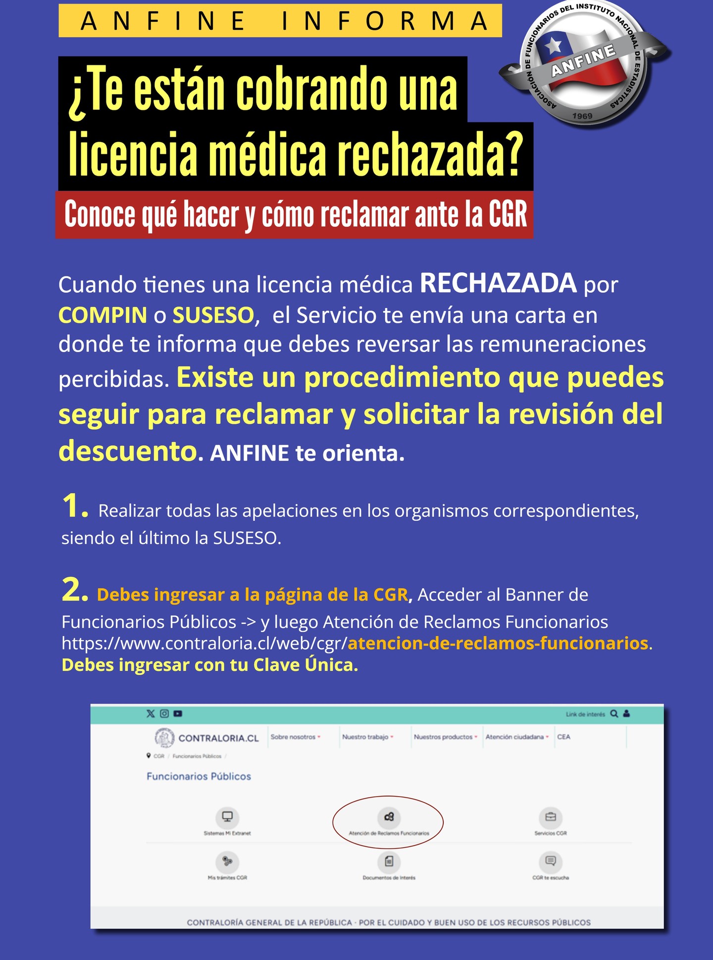 👉 ANFINE TE ORIENTA: ¿Rechazaron tu licencia médica y te quieren descontar remuneraciones?
Esto es lo que debes hacer:
📍 1. Realiza todas las apelaciones, hasta la SUSESO.
📍 2. Ingresa tu reclamo en la CGR con tu Clave Única.
📍 3. Selecciona: Otros → Descuento por licencia médica.
📍 4. Explica tu caso e indica resolución, estado del trámite y monto del descuento.
📍 5. Revisa el estado de tu reclamo en el portal de Contraloría.
📍 6. Informa el folio y avance a licenciasmedicas@ine.gob.cl para solicitar detener el cobro mientras se revisa tu situación.
DESCARGA EL PDF 👉 EN WWW.ANFINE.CL