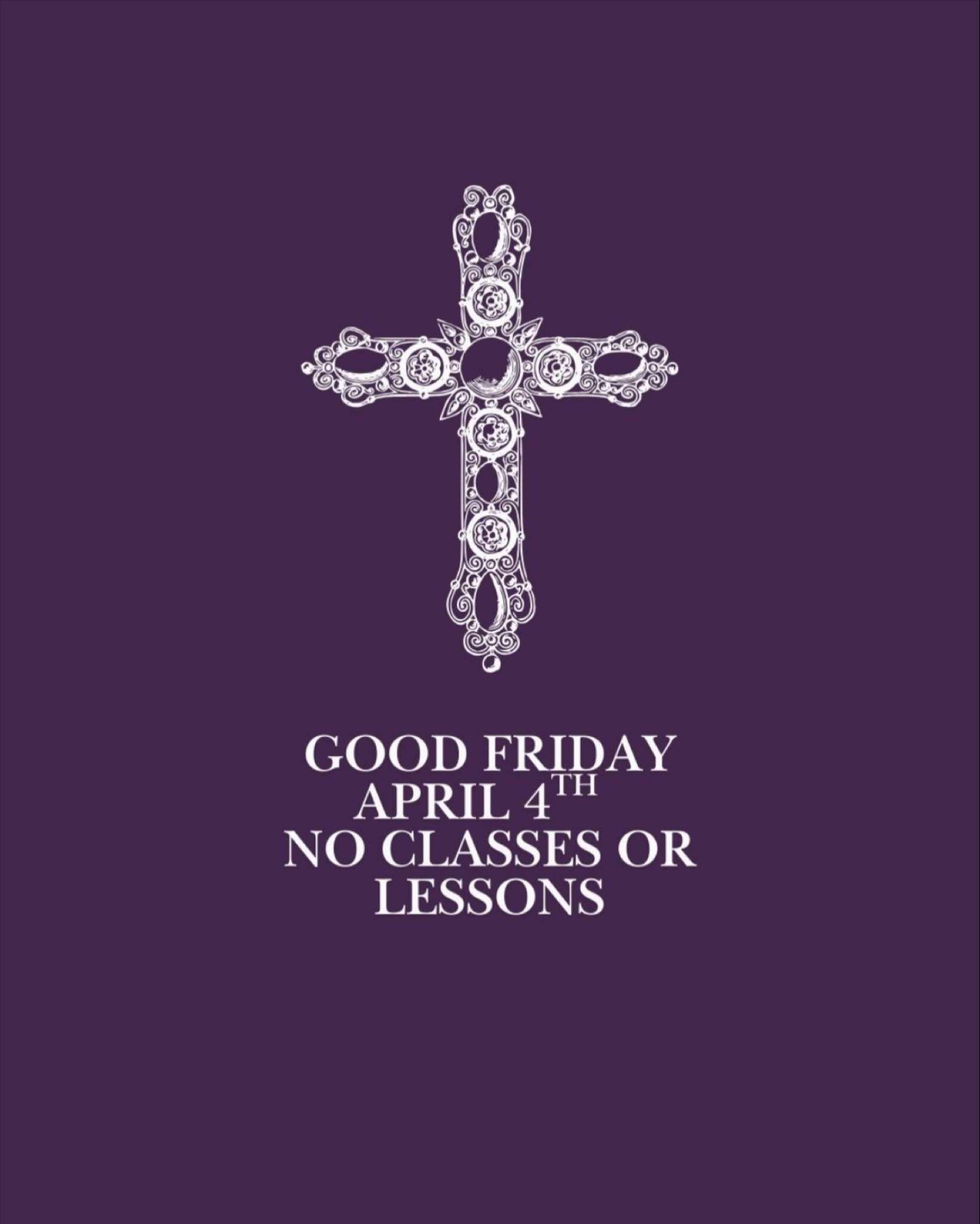 Don’t forget next Friday NO CLASSES OR LESSONS as we all pause to celebrate and reflect for Good Friday, leading to Easter Sunday.