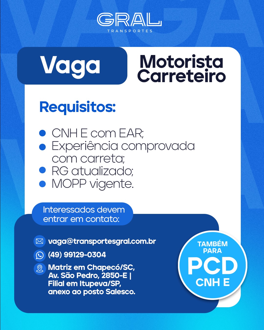 VAGA ABERTA – MOTORISTA CARRETEIRO(A)
Estamos em busca de profissionais comprometidos para integrar o nosso time.
Se você tem experiência com carreta e atende aos requisitos, essa oportunidade pode ser sua.
Requisitos:
• CNH E com EAR
• Experiência comprovada com carreta
• RG atualizado
• MOPP vigente
📍 Vaga também disponível para PCD
📩 vaga@transportesgral.com.br
📲 (49) 99129-0304
📍 Matriz em Chapecó/SC, Av. São Pedro, 2850-E
📍 Filial em Itupeva/SP, anexo ao posto Salesco
Entre em contato e venha fazer parte do time GRAL.