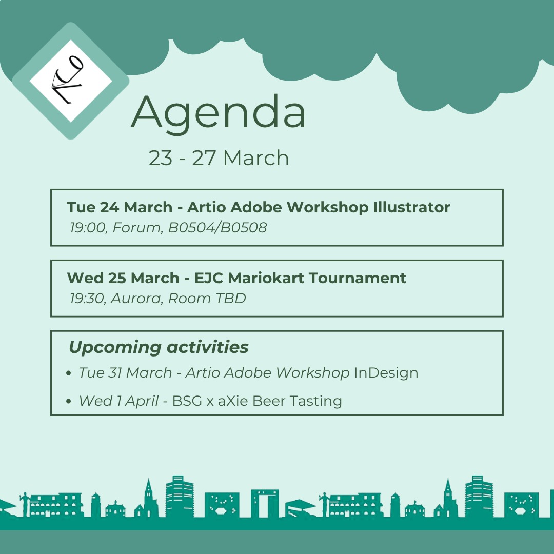 💚 This Week’s Agenda 💚
ESG Artio Adobe Workshop Illustrator
Make your greatest designs even better with the Illustrator workshop!
https://docs.google.com/forms/d/e/1FAIpQLSdZp09FVpvUdtpP2snVAD4ekHhO0vGqp0A1aGmQk8BMxdqZKw/viewform
EJC Mariokart (Bak)Tournament
Have you always wanted to drink and drive? This is your chance to beat your friends at racing! Train your racing and drinking skills in this activity🏎️
Upcoming activities
ESG Artio Adobe Workshop | InDesign March 31st - Improve your InDesign skills with this workshop!
aXie x BSG | Beer tasting April 1st – Try out new or trusty beers and eat delicious “worstenbroodjes”