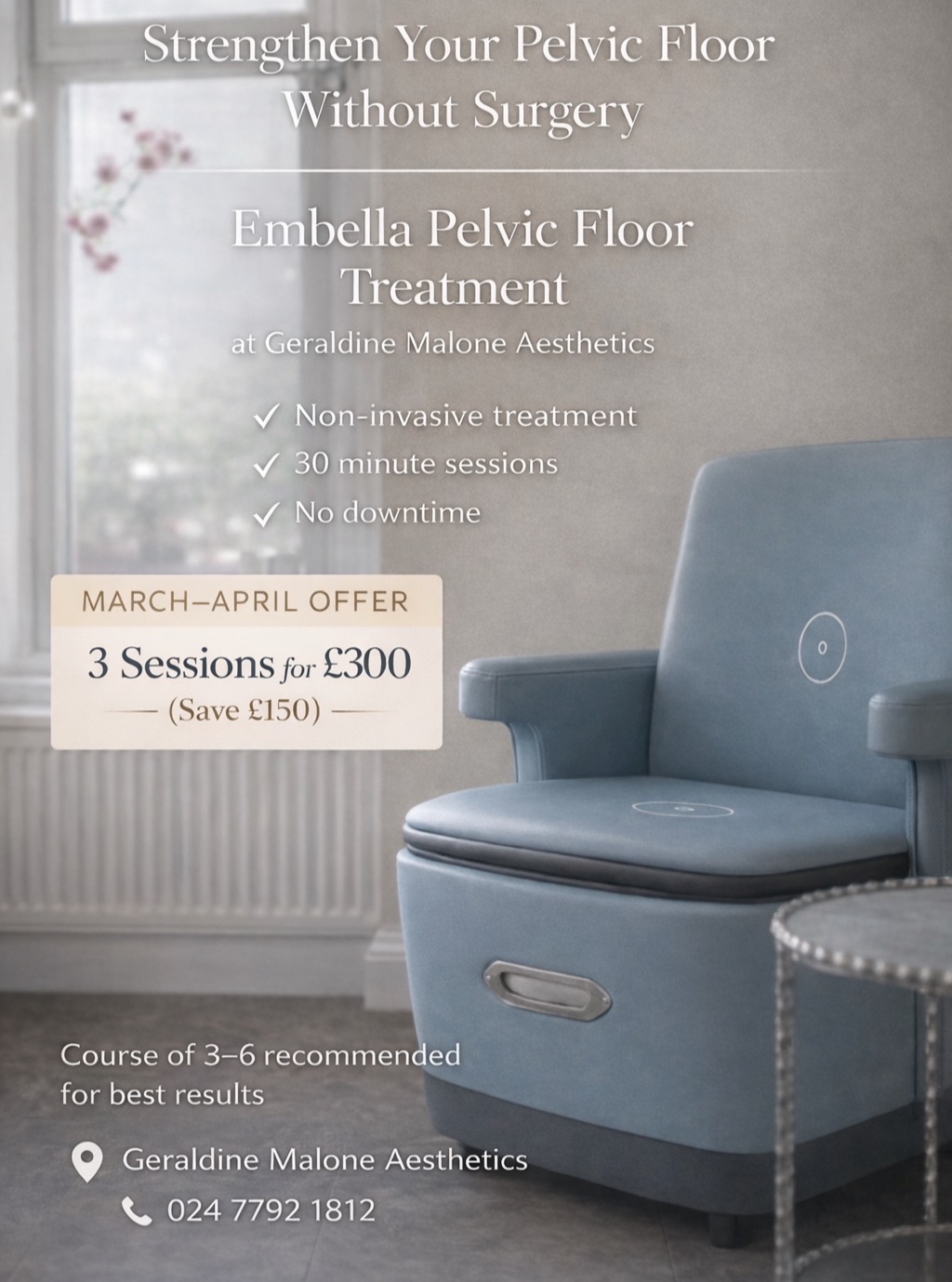 Pelvic Floor Treatment - A breakthrough in Pelvic Floor Muscle Strengthening 🤸🏼♀️
Designed to regain control over bladder leaks, Embella is a non-surgical way of improving your day to day life. The non-invasive treatment, uses electromagnetic waves to strengthen the pelvic floor, all you need to do is just sit back and relax, whilst remaining fully clothed. 🧘🏻♀️👚
✅Non Invasive
✅For men and women
✅Anyone suffering from urinary incontinence, erectile dysfunction & vaginal laxity
✅1 x 28 minute session = 12,000 Kegel exercises!
✅No recovery time
✅Price: £300 for 3 sessions (LIMITED TIME OFFER)
✅Strengthens the pelvic floor muscles
✅Remain fully clothed
✅Feel results after just one session with best results after a course of 6 treatments
⬇️Book Now to regain confidence ⬇️
https://geraldinemalone.co.uk/#book