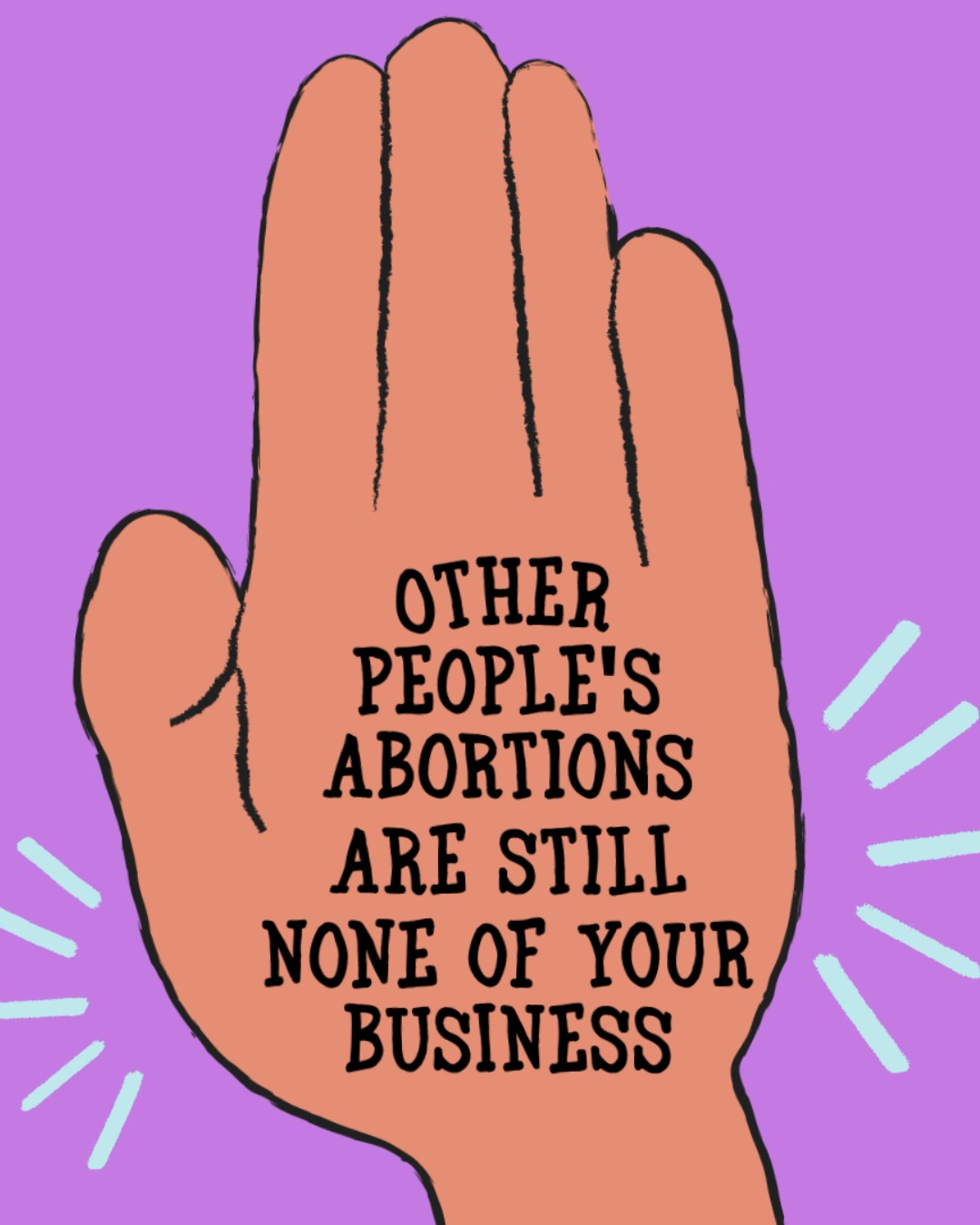 Someone else's abortion is not your business and never will be. ❌