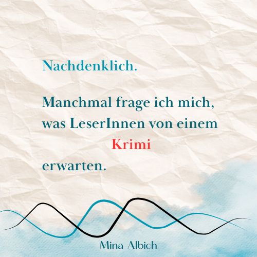 Heute wurde ich wieder einmal in die Realität geholt. Diese "zwei Wahrheiten".
Bei Lesungen erlebe ich interessierte LeserInnen, das Feedback - nicht nur von "Tante und bester Freundin" auf meine Bücher ist erfreulich.
Und dann kommt die Jahresabrechnung.
Die ist "okay", aber ... es tut sich nicht arg viel in den vergangenen Jahren.
Da frage ich mich ... verlange ich zu viel von meiner Leserschaft? Bin ich zu nachdenklich, zu komplex, zu ... langweilig?
Oder schaffe ich es "nur" nicht effizient, meine Zielgruppe zu erreichen? Jene LeserInnen, die gerne nachdenken, die sich an ausgetüftelten Szenen und Sätzen erfreuen?
Diese nachdenklichen Phasen haben alle kreativen Menschen irgendwann mal. Das ist gut so, denn selbstkritisches Reflektieren bringt das Hirn weiter, alles andere wäre Stillstand.
Ich will mich in meinem Schreiben nicht verbiegen, aber ich will natürlich meine Leserschaft erreichen. Für euch schreiben.
Deshalb freue ich mich über euer Feedback:
Was taugt euch besonders an Krimis?
Was gefällt euch an meinen Büchern?
Was findet ihr nicht so toll?
Bin schon sehr gespannt!
Eure
Mina