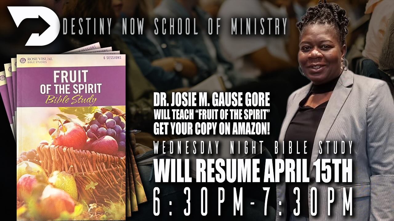 School of Ministry UPDATE: Dr. Josie Gause Gore will teach “Fruit of the Spirit” on Wednesday nights! Classes will resume April 15th at 6:30pm-7:30pm! Get your copy on amazon at: www.destinynow.org (Just click the picture)