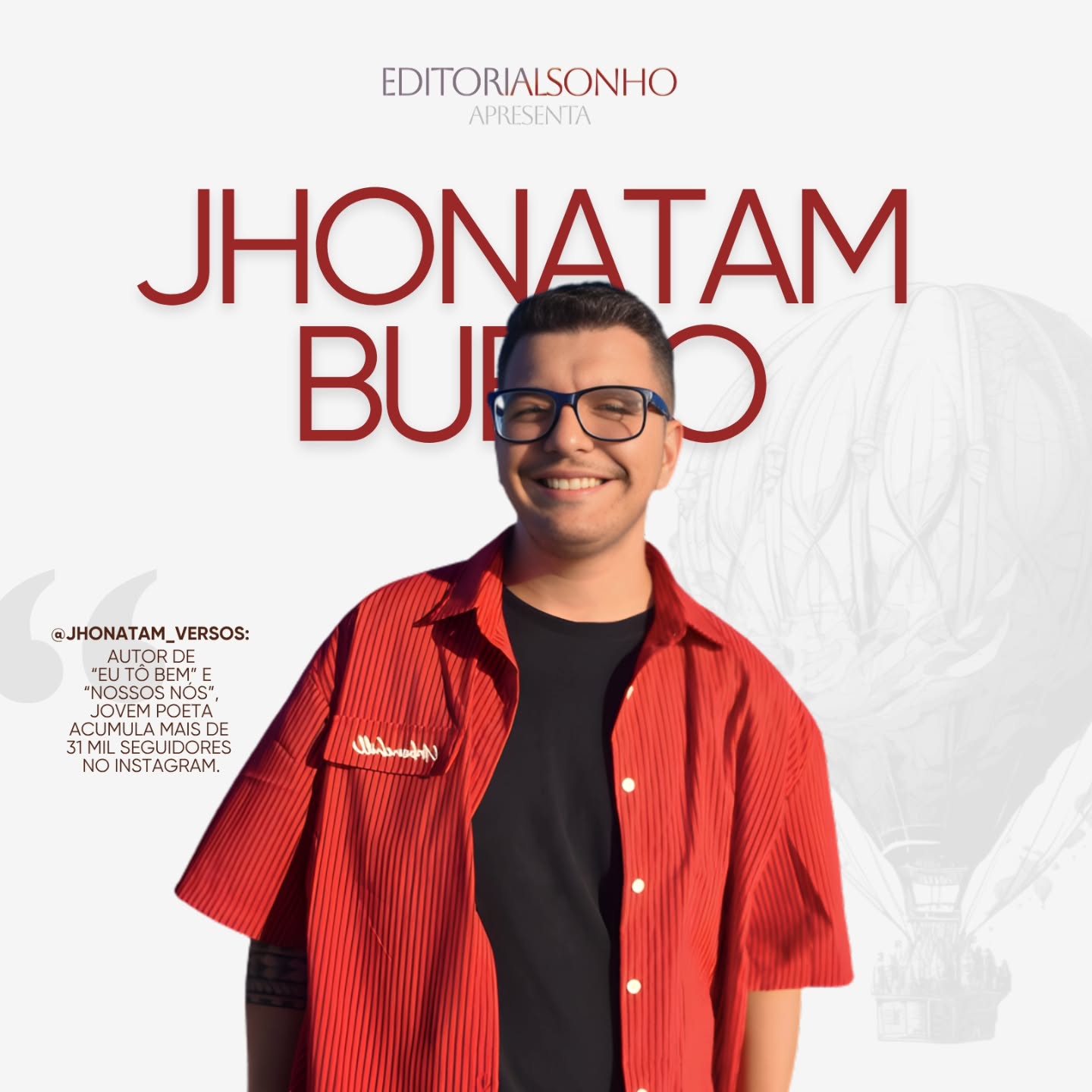 EditorialSonho apresenta: Jhonatam Bueno @jhonatam_versos
Jhonatam é autor de "Eu Tô Bem" e "Nossos Nós", ambos disponíveis em sonhoeditorial.com.br
O EditorialSonho é a nossa revista-carrossel, que apresenta os nossos autores aos nossos leitores. Até a próxima!
Coordenação Editorial: Marcus J. Trindade.
Texto e Design: Jhonã Magnane.