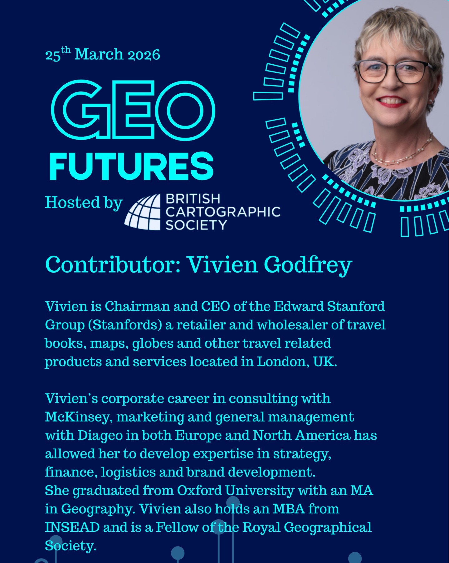 GeoFutures Contributor: Vivien Patricia Godfrey
Vivien is Chairman and CEO of the Edward Stanford Group (Stanfords) a retailer and wholesaler of travel books, maps, globes and other travel related products and services located in London, UK. Stanfords also operates Bookharbour a retail and wholesale business in the leisure maritime industry located in Southampton, UK. She has focused full time on this UK role since 2024.
Stanfords founded in 1853 remains an independent family owned business which employs 40 staff across 4 locations.
In 2024 Vivien and her husband John Mann sold their business Bluewater Books & Charts which they owned and operated for 24 years. This business located in Fort Lauderdale, USA sells marine navigation products and services to leisure boaters with an emphasis on supplying Superyachts.
She began her career working for McKinsey and Company in strategy consulting and then joined Diageo to work in the food and drinks sectors. In 1992 she moved to Minneapolis, Minnesota and has lived in the USA since that time and is now a dual UK/USA citizen. For 5 years she served as CEO of the GotMilk! campaign in Washington DC.
Vivien’s corporate career in consulting with McKinsey, marketing and general management with Diageo in both Europe and North America has allowed her to develop expertise in strategy, finance, logistics and brand development.
She graduated from Oxford University with an MA in Geography. Vivien also holds an MBA from INSEAD and is a Fellow of the Royal Geographical Society.
Vivien volunteers her time to work for several charities including being a member of the Governing Body of North London Collegiate School located in London and a trustee of the Seven Dials Trust also in London.
—-
If you’re not able to make the day in person, follow our YouTube channel for updates and how to participate.
https://lnkd.in/er9UY-6G
#geofutures #geoviz