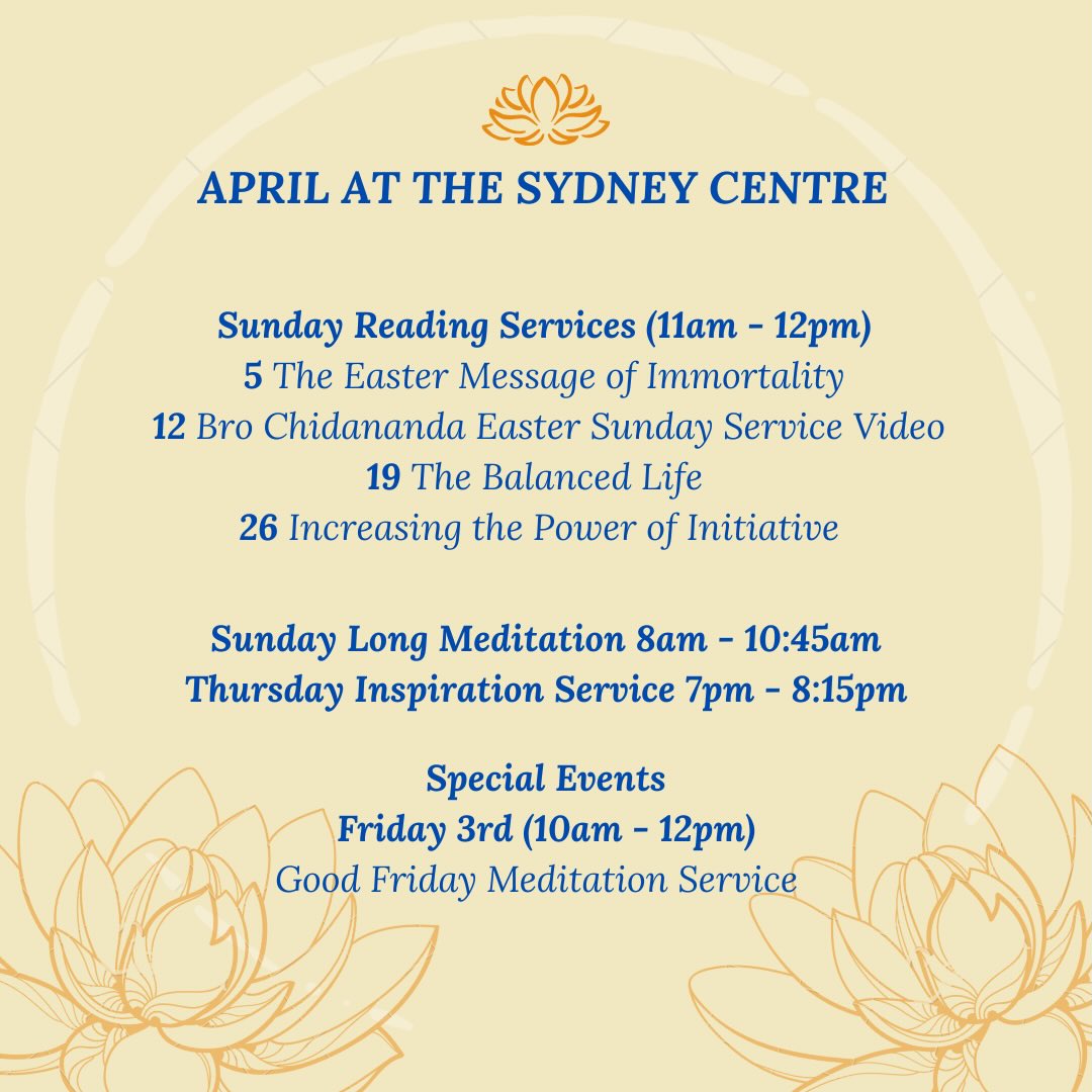 SRF Sydney Centre’s April Services & Activities! More information below:
On Friday 3rd, Good Friday Meditation Service from 10am to 12pm.
On Sunday 5th, Kirtan is held in the final period of our long meditation service (10am-10:45am). It involves two periods of chanting, both followed by meditation. Sunday school is also being held as the Reading Service takes place.
On Sunday, 12 April at 11 am, we will screen Brother Chidananda’s Easter Sunday Sunrise Service that was live-streamed a week earlier in Los Angeles. This will replace the Reading Service
On Sunday 19th, there will be a social after the service. Please bring some vegetarian food to share.
On Monday 27th, The Second Coming of Christ Study Group is being held via zoom from 5pm to 7pm.
All are welcome to attend!
Jai Guru 🙏🏽