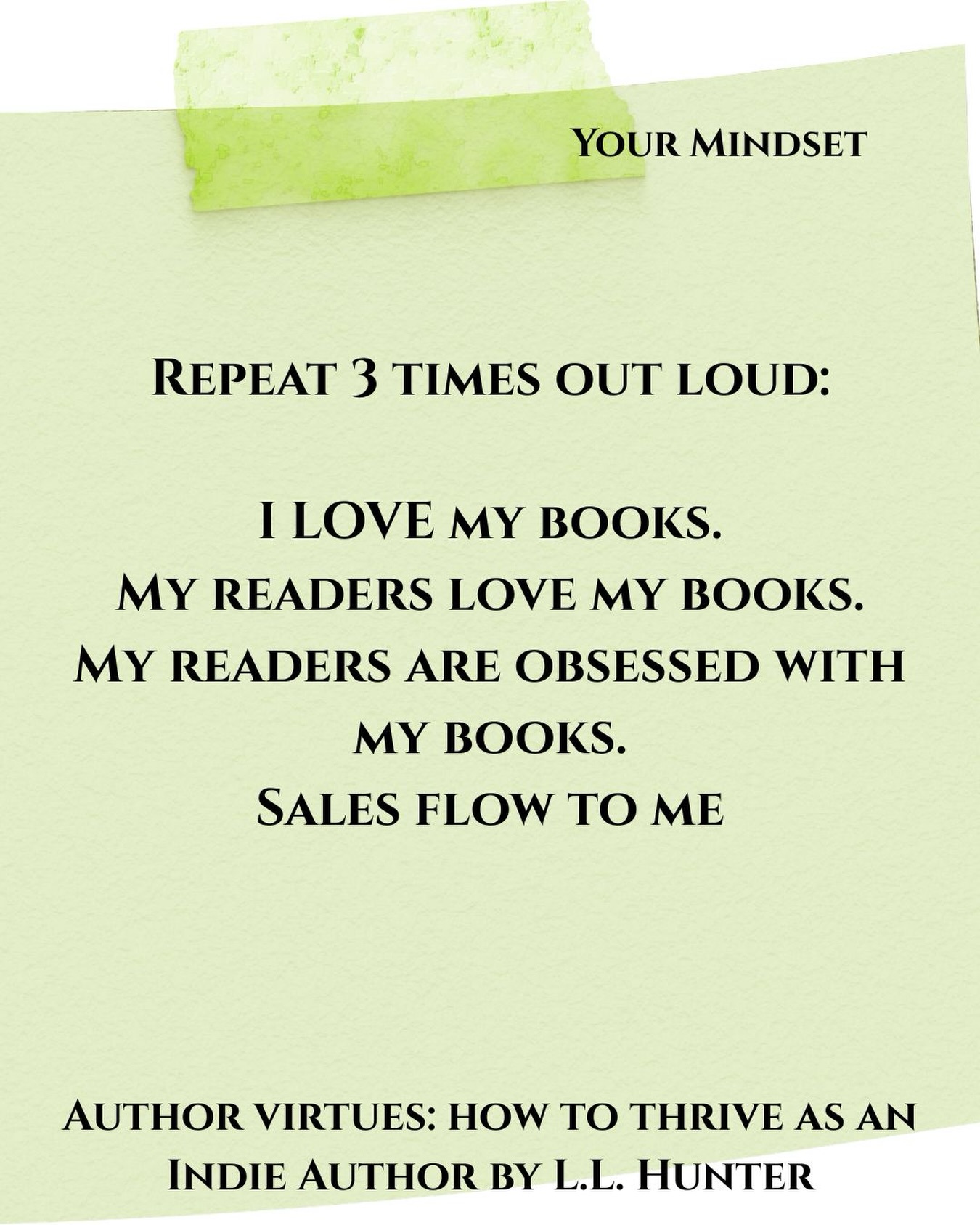 Having a positive mindset and doing the mindset work has changed my life and career! To celebrate the fact that one of my favourite authors has my manuscript right now to write a forward for Author Virtues, today’s post is about your mindset.
Do the following exercise with me and repeat at least 3 times aloud the following things…
You can preorder Author Virtues: How to Thrive as an Indie Author now in ebook and paperback.
#authorvirtues #positivemindsets
