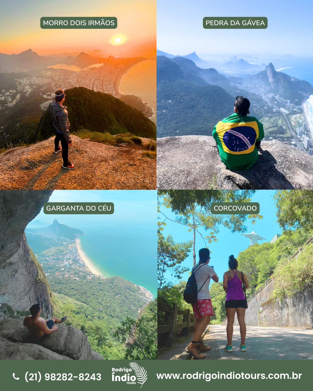 MORRO DOIS IRMÃOS
https://www.rodrigoindiotours.com.br/nascer-do-sol-morro-dois-irmaos
PEDRA DA GÁVEA
https://www.rodrigoindiotours.com.br/pedra-da-gavea
GARGANTA DO CÉU
https://www.rodrigoindiotours.com.br/garganta-do-ceu-e-cachoeira-sorima
CORCOVADO
https://www.rodrigoindiotours.com.br/trilha-do-cristo-redentor
Whatsapp: 21 98282-8243