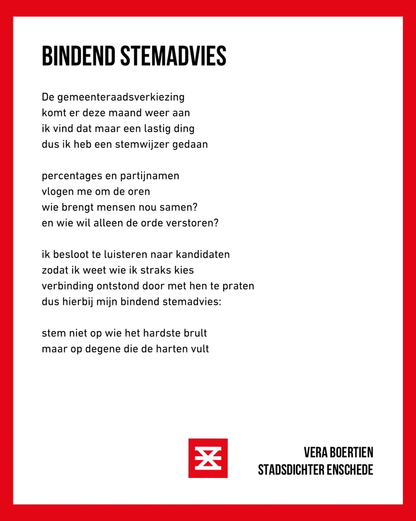 Oeps! Ik loop iets achter met het plaatsen van m’n gedichten… 😅
Deze was voor de gemeenteraadsverkiezingen. Enschede heeft gestemd met het hart, en vanavond wordt de raad geïnstalleerd.
Ik mag openen met wat wijze raad voor deze wijze raad. 😉
🗳️🗳️🗳️
De gementeraadsverkiezing
komt er deze maand weer aan
ik vind dat maar een lastig ding
dus ik heb een stemwijzer gedaan
percentages en partijnamen
vlogen me om de oren
wie brengt mensen nou samen?
en wie wil alleen de orde verstoren?
ik besloot te luisteren naar kandidaten
zodat ik weet wie ik straks kies
verbinding ontstond door met hen te praten
dus hierbij mijn bindend stemadvies:
stem niet op wie het hardste brult
maar op degene die de harten vult
@gemeente_enschede