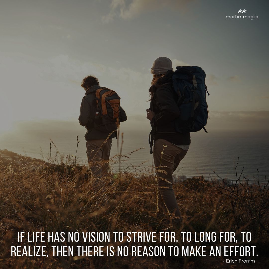 If life has no vision to strive for, to long for, to realize, then there is no reason to make an effort. - Erich Fromm #martinmaglia #mdi #sdi