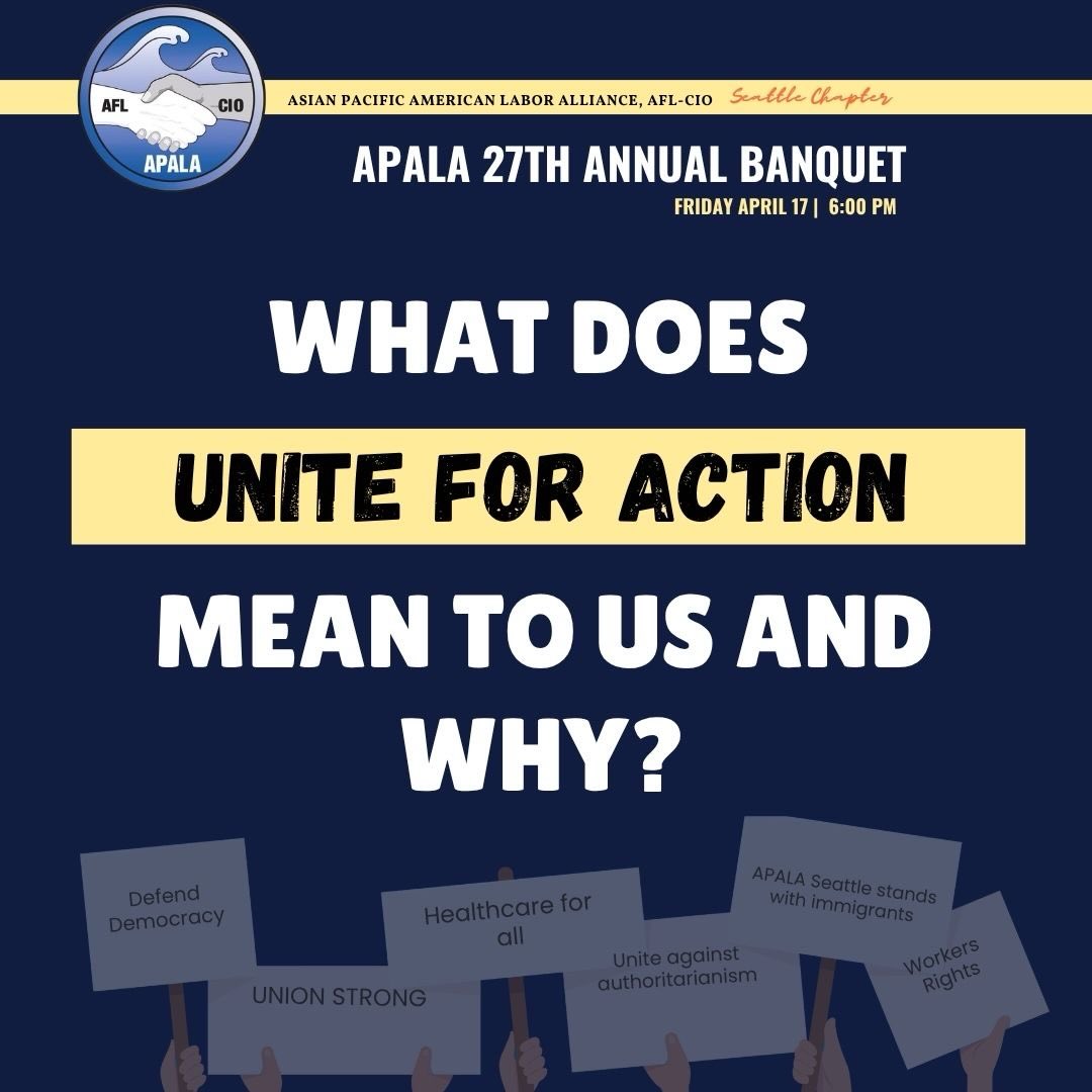 The theme of this year’s banquet is Unite for Action calls on all of us to rise up together, dig deep, hold each other in care and rage, and build connections to create safety for each other in this unprecedented time of crisis. This is what the theme means to APALA members.
———
Join us for our 27th annual banquet and fundraiser: Unite For Action
📅 Friday, April 17th
📍Jerry Brockey Center at South Seattle College
🎟️Buy your tickets now- link in bio